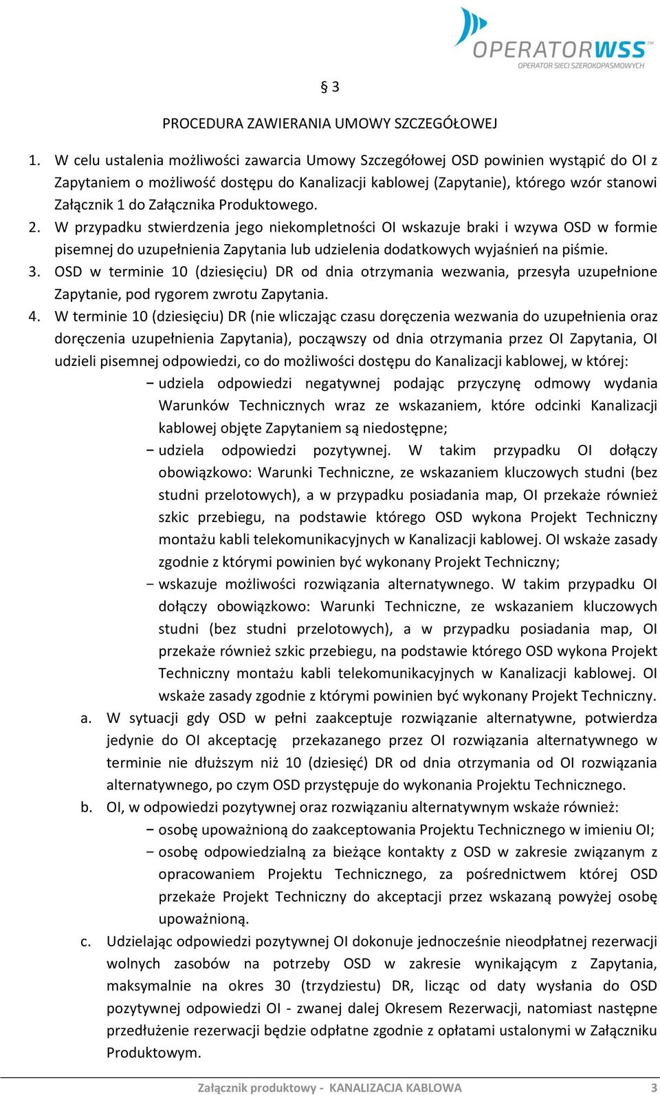 Produktowego. 2. W przypadku stwierdzenia jego niekompletności wskazuje braki i wzywa OSD w formie pisemnej do uzupełnienia Zapytania lub udzielenia dodatkowych wyjaśnień na piśmie. 3.