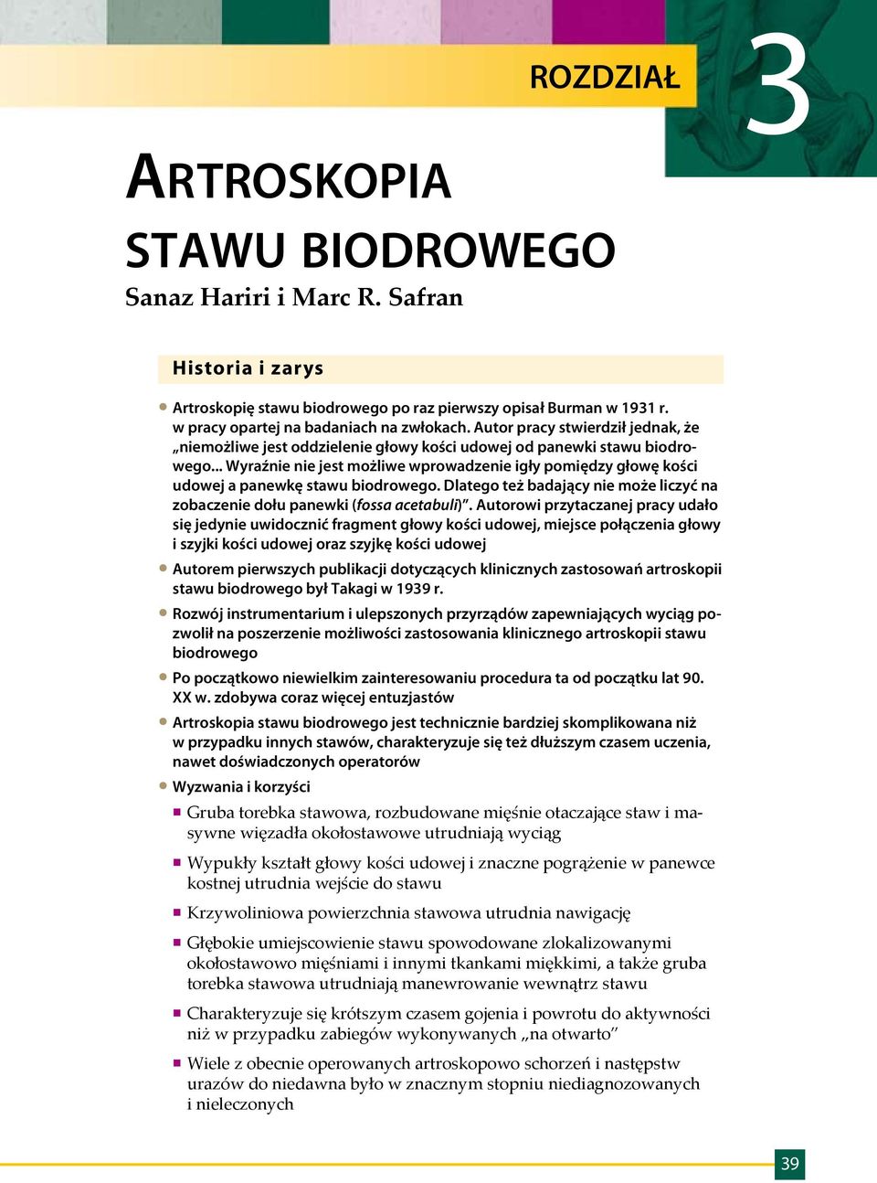 Autor pracy stwierdził jednak, że niemożliwe jest oddzielenie głowy kości udowej od panewki stawu biodrowego.