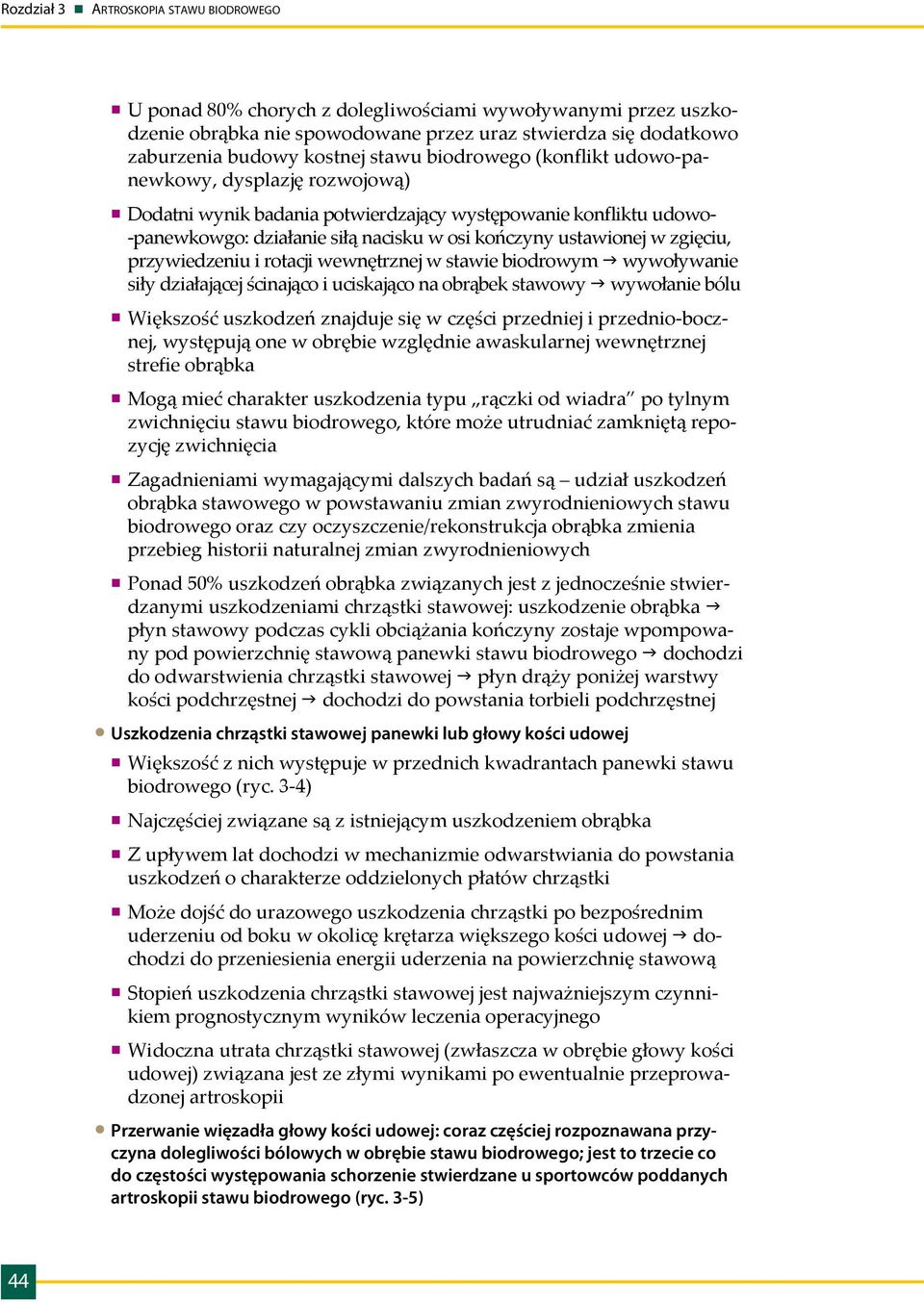 stawie biodrowym g wywoływanie siły działającej ścinająco i uciskająco na obrąbek stawowy g wywołanie bólu Większość uszkodzeń znajduje się w części przedniej i przednio-bocznej, występują one w