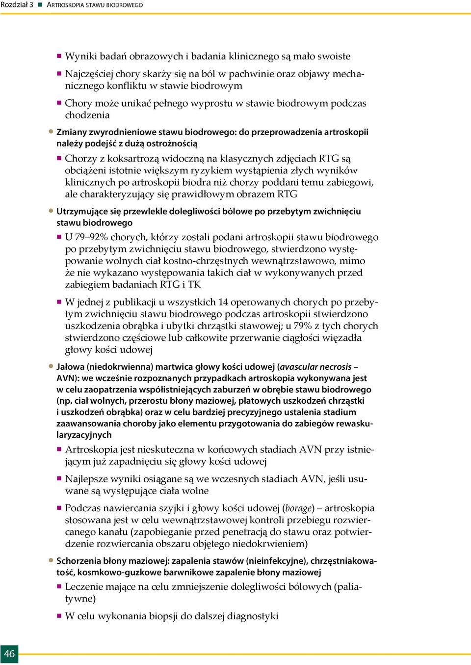 RTG są obciążeni istotnie większym ryzykiem wystąpienia złych wyników klinicznych po artroskopii biodra niż chorzy poddani temu zabiegowi, ale charakteryzujący się prawidłowym obrazem RTG Utrzymujące