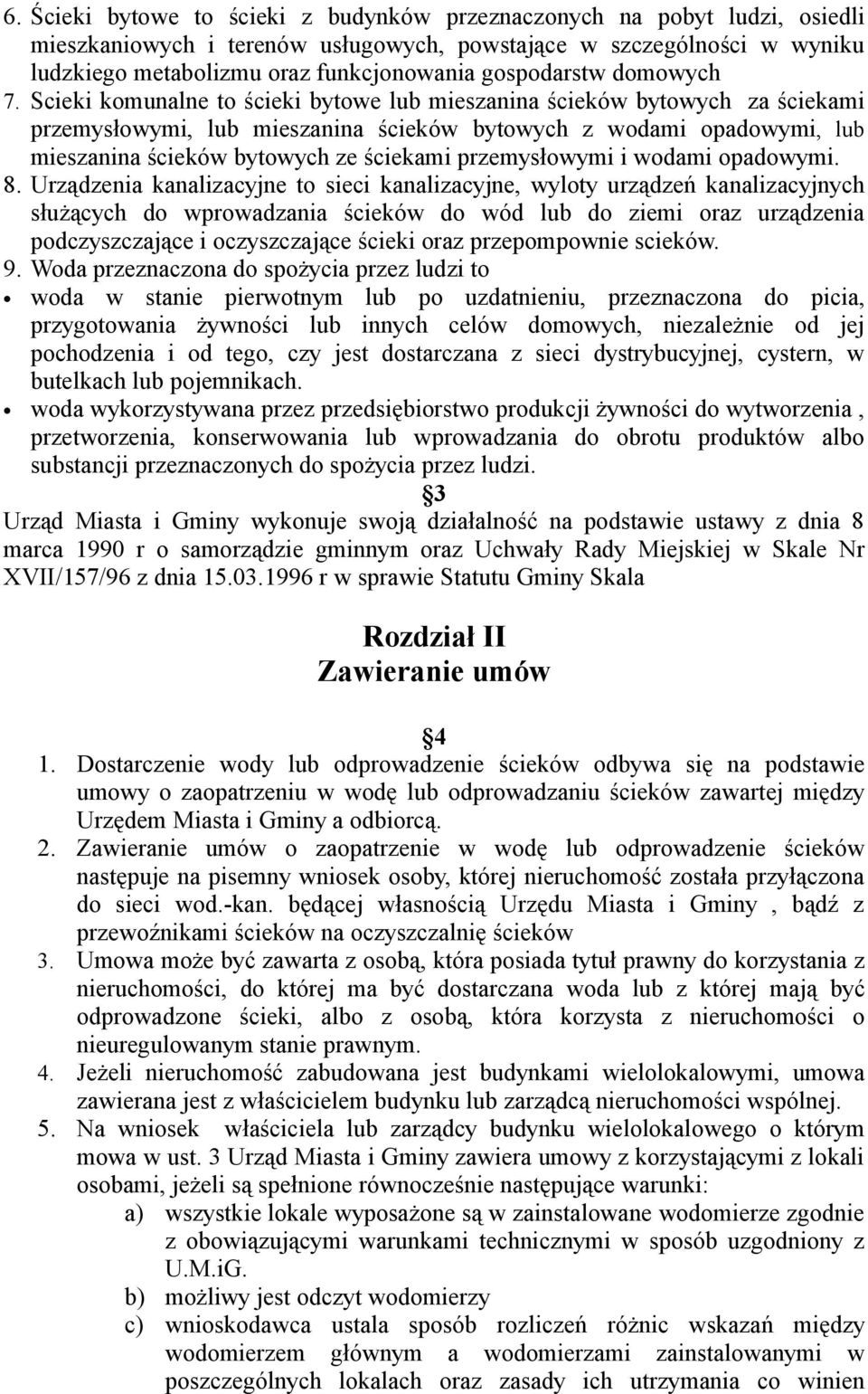 Scieki komunalne to ścieki bytowe lub mieszanina ścieków bytowych za ściekami przemysłowymi, lub mieszanina ścieków bytowych z wodami opadowymi, lub mieszanina ścieków bytowych ze ściekami