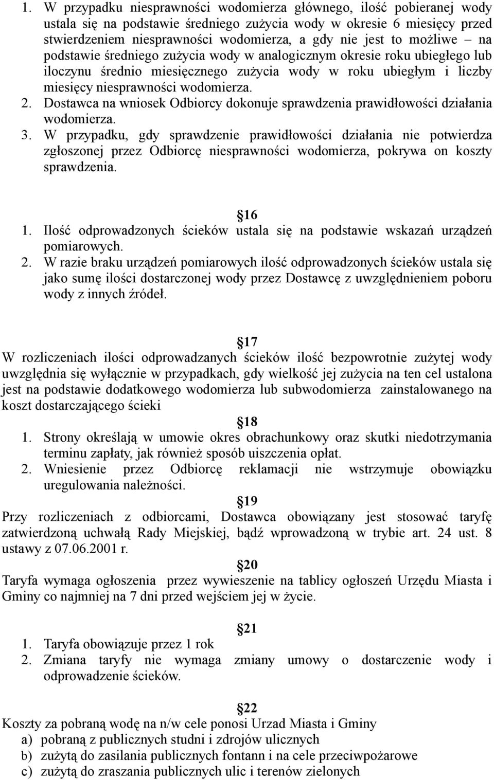 Dostawca na wniosek Odbiorcy dokonuje sprawdzenia prawidłowości działania wodomierza. 3.