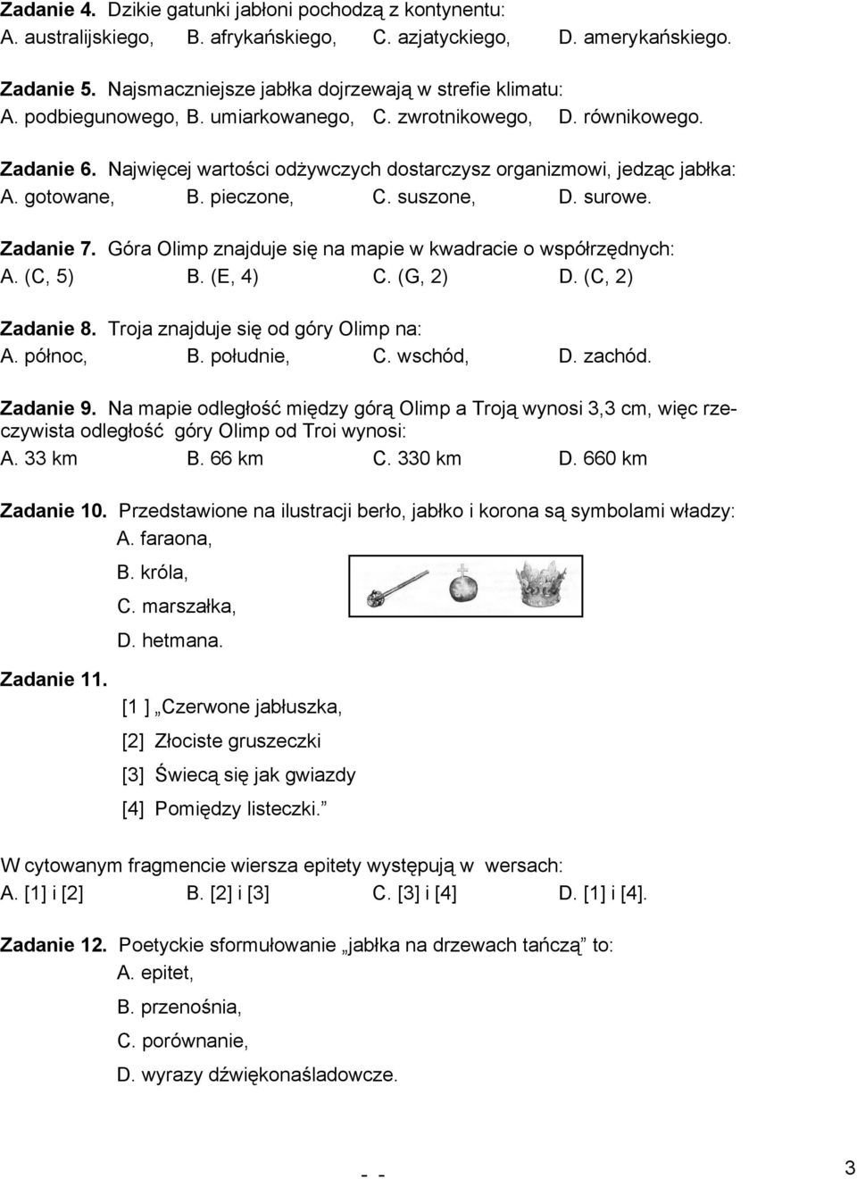 Zadanie 7. Góra Olimp znajduje się na mapie w kwadracie o współrzędnych: A. (C, 5) B. (E, ) C. (G, ) D. (C, ) Zadanie. Troja znajduje się od góry Olimp na: A. północ, B. południe, C. wschód, D.