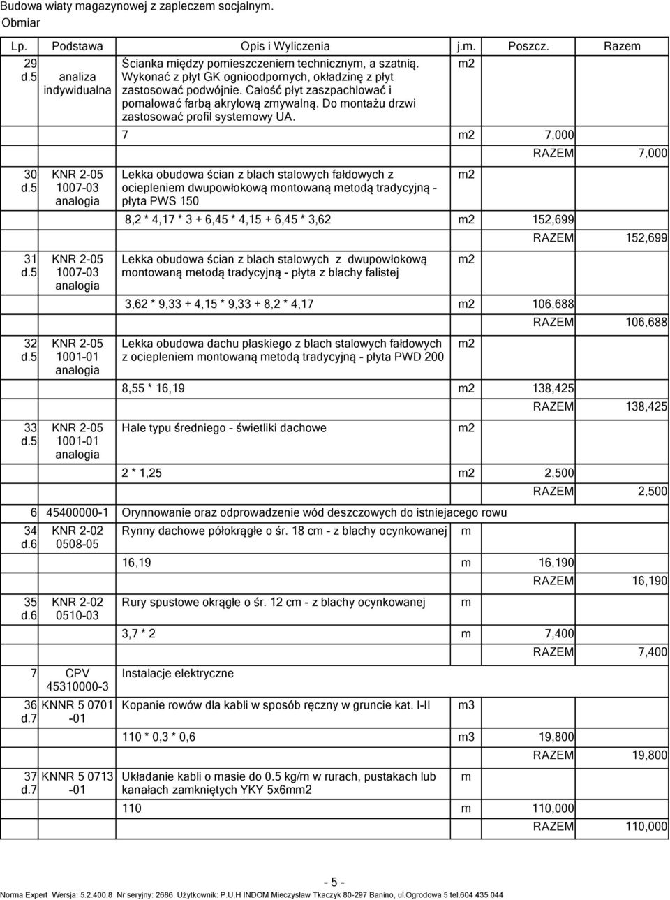 7 7,000 7,000 30 1007-03 Lekka obudowa ścian z blach salowych fałdowych z ocieplenie dwupowłokową onowaną eodą radycyjną - płya PWS 150 8,2 * 4,17 * 3 + 6,45 * 4,15 + 6,45 * 3,62 152,699 152,699 31