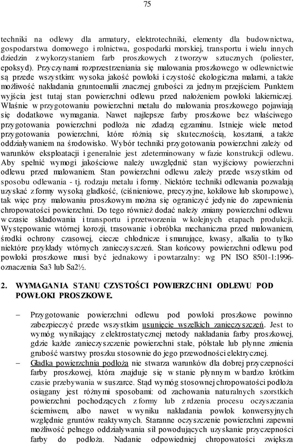 Przyczynami rozprzestrzeniania się malowania proszkowego w odlewnictwie są przede wszystkim: wysoka jakość powłoki i czystość ekologiczna malarni, a także możliwość nakładania gruntoemalii znacznej