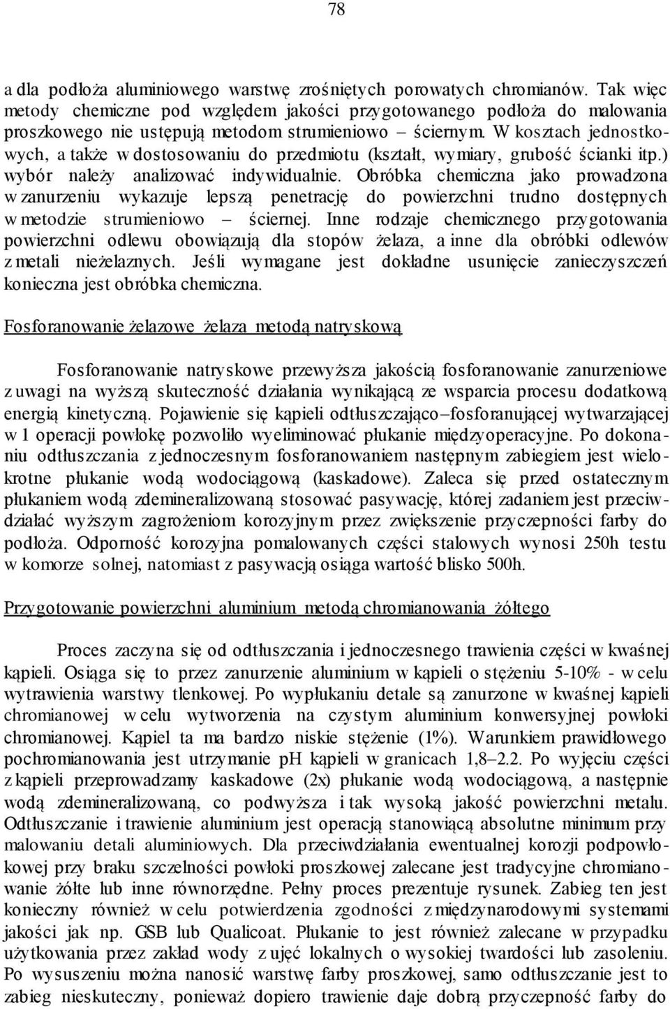 W kosztach jednostkowych, a także w dostosowaniu do przedmiotu (kształt, wymiary, grubość ścianki itp.) wybór należy analizować indywidualnie.