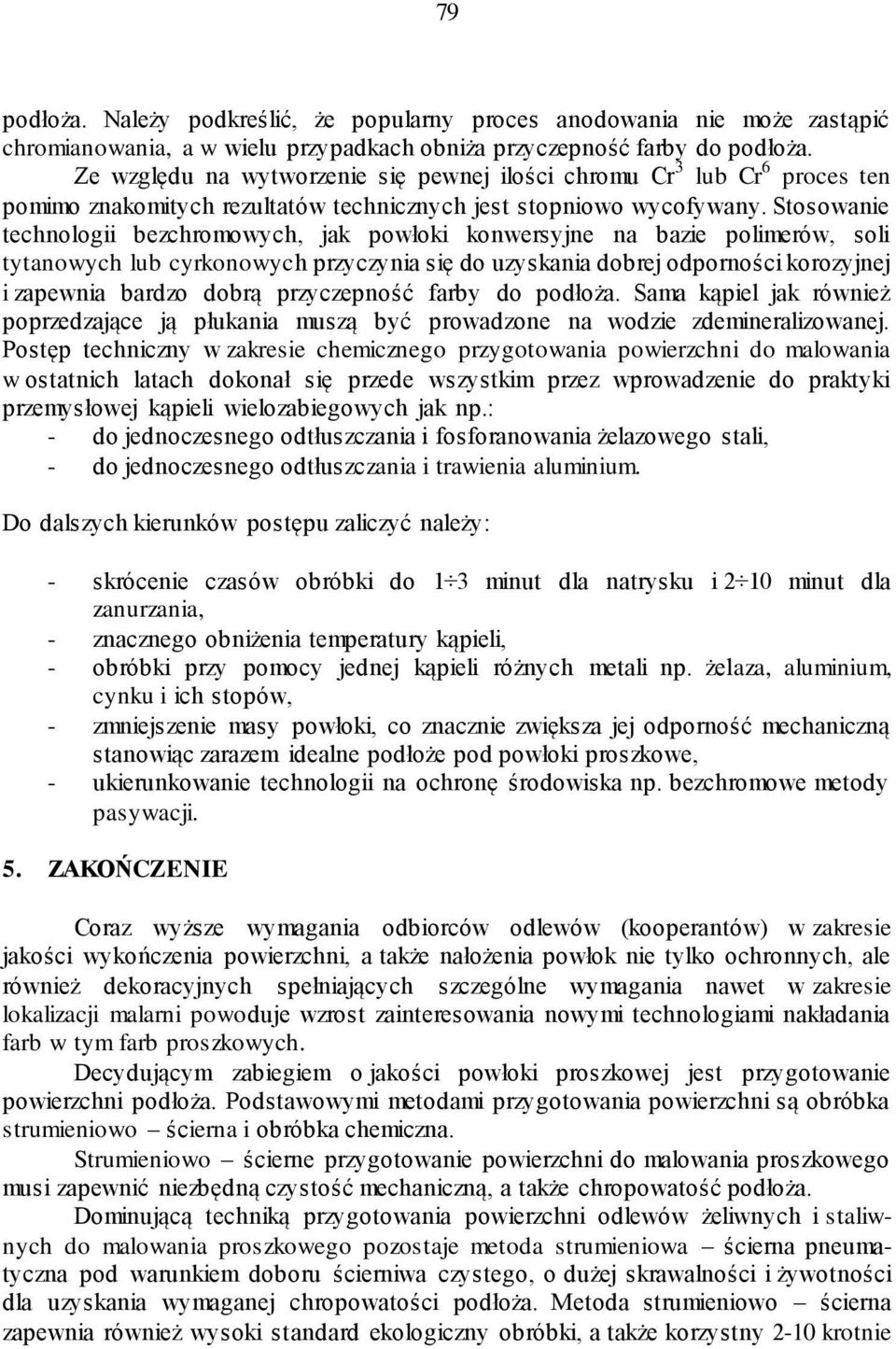 Stosowanie technologii bezchromowych, jak powłoki konwersyjne na bazie polimerów, soli tytanowych lub cyrkonowych przyczynia się do uzyskania dobrej odporności korozyjnej i zapewnia bardzo dobrą