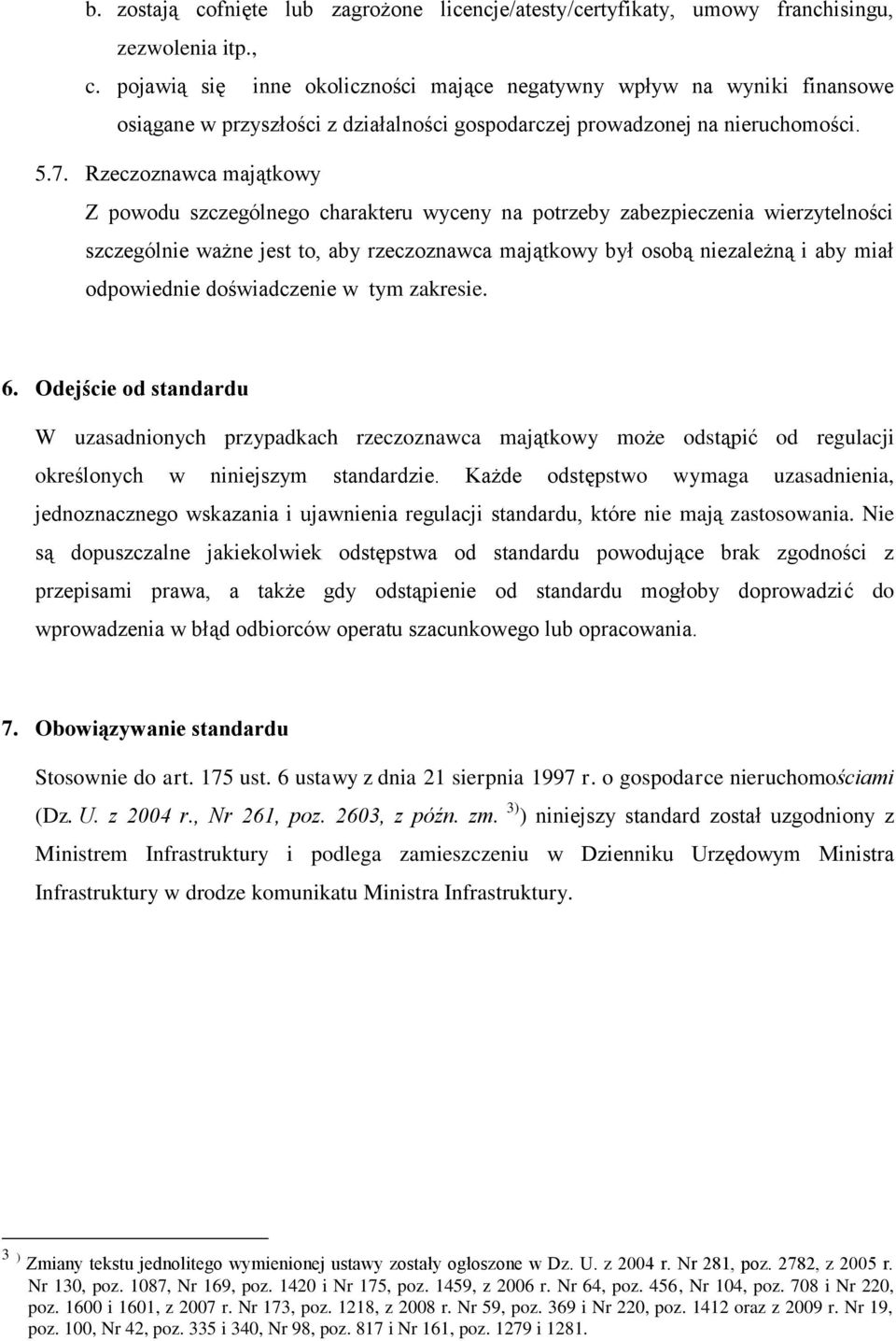 Rzeczoznawca majątkowy Z powodu szczególnego charakteru wyceny na potrzeby zabezpieczenia wierzytelności szczególnie ważne jest to, aby rzeczoznawca majątkowy był osobą niezależną i aby miał