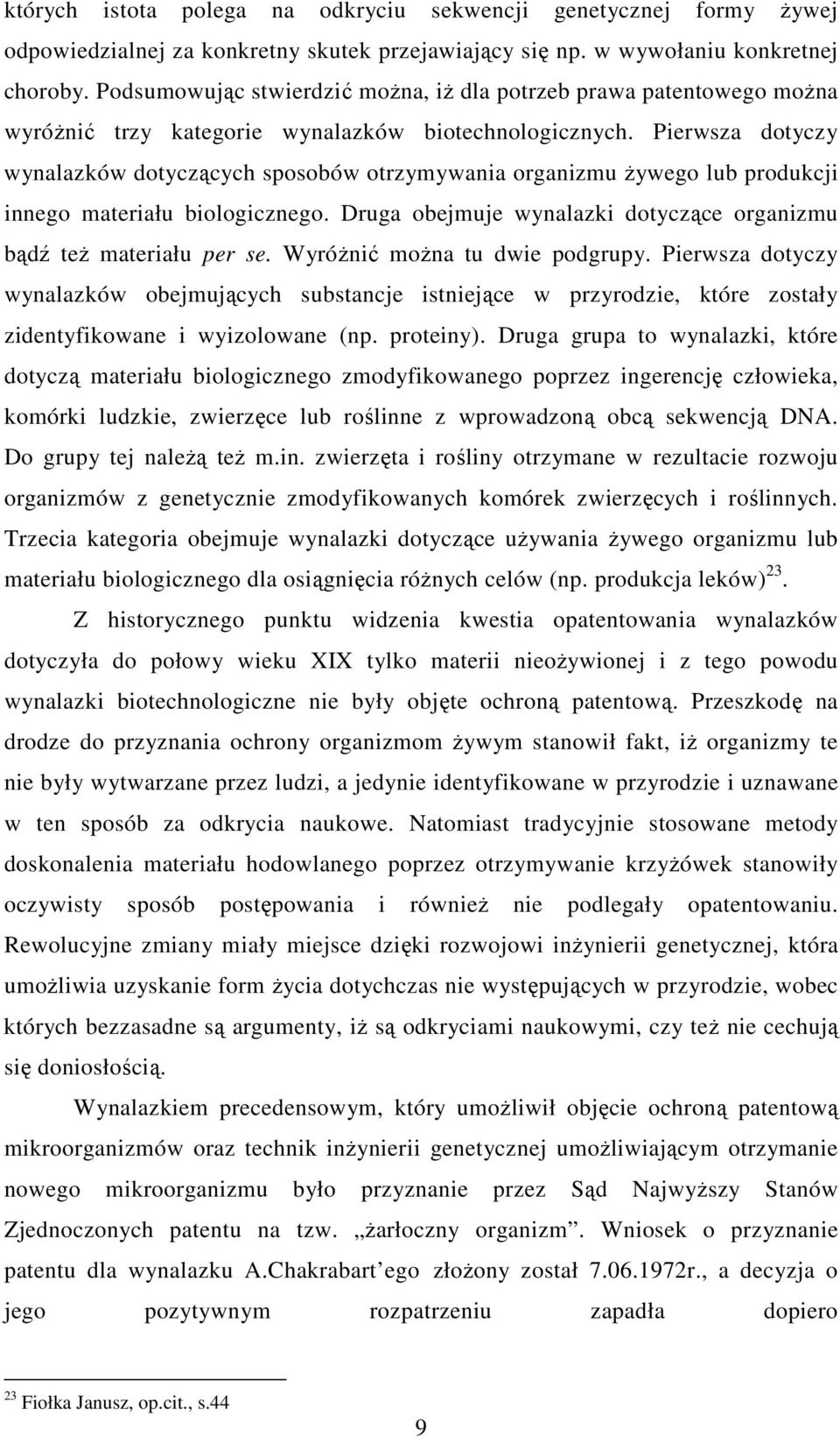 Pierwsza dotyczy wynalazków dotyczących sposobów otrzymywania organizmu żywego lub produkcji innego materiału biologicznego. Druga obejmuje wynalazki dotyczące organizmu bądź też materiału per se.