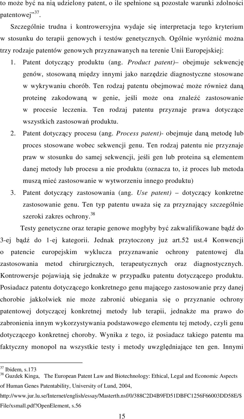 Ogólnie wyróżnić można trzy rodzaje patentów genowych przyznawanych na terenie Unii Europejskiej: 1. Patent dotyczący produktu (ang.