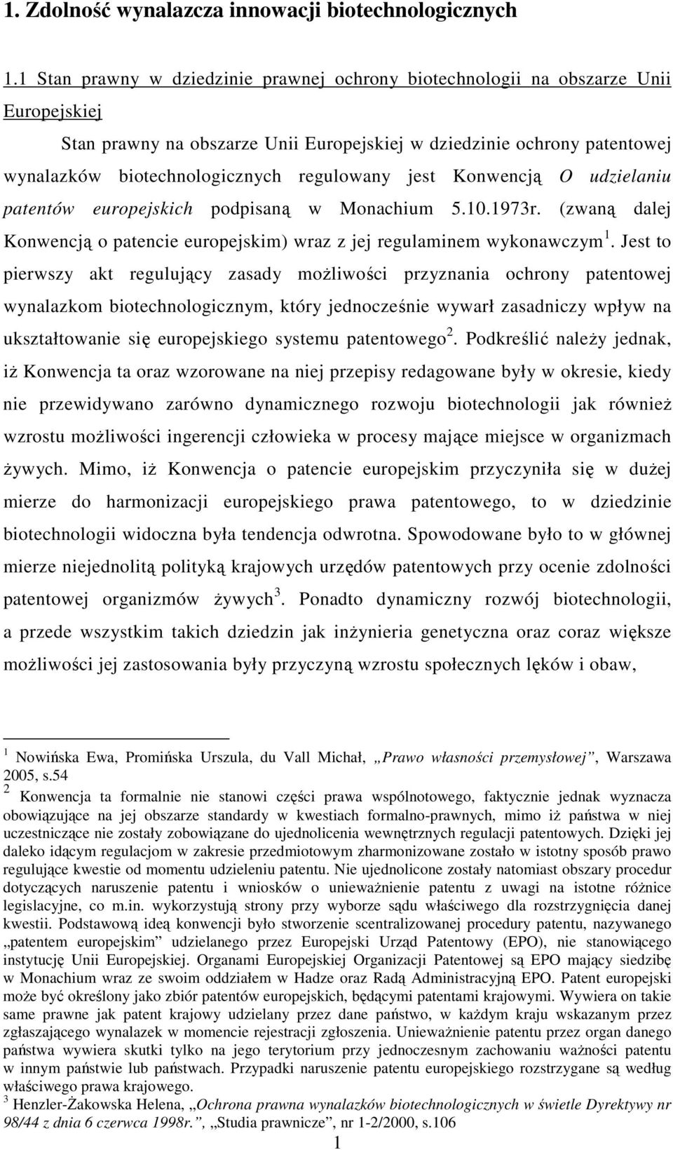 regulowany jest Konwencją O udzielaniu patentów europejskich podpisaną w Monachium 5.10.1973r. (zwaną dalej Konwencją o patencie europejskim) wraz z jej regulaminem wykonawczym 1.