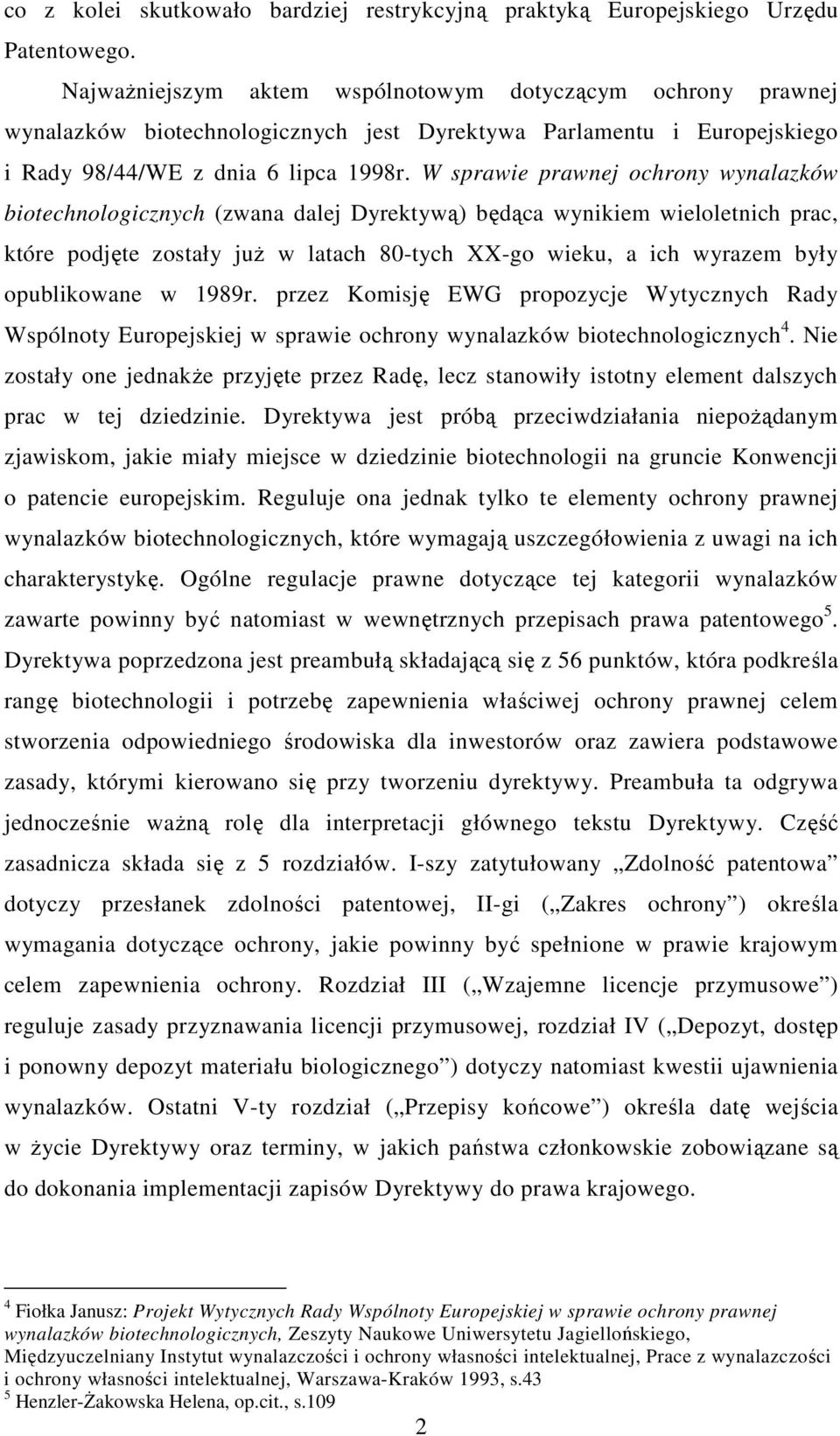 W sprawie prawnej ochrony wynalazków biotechnologicznych (zwana dalej Dyrektywą) będąca wynikiem wieloletnich prac, które podjęte zostały już w latach 80-tych XX-go wieku, a ich wyrazem były