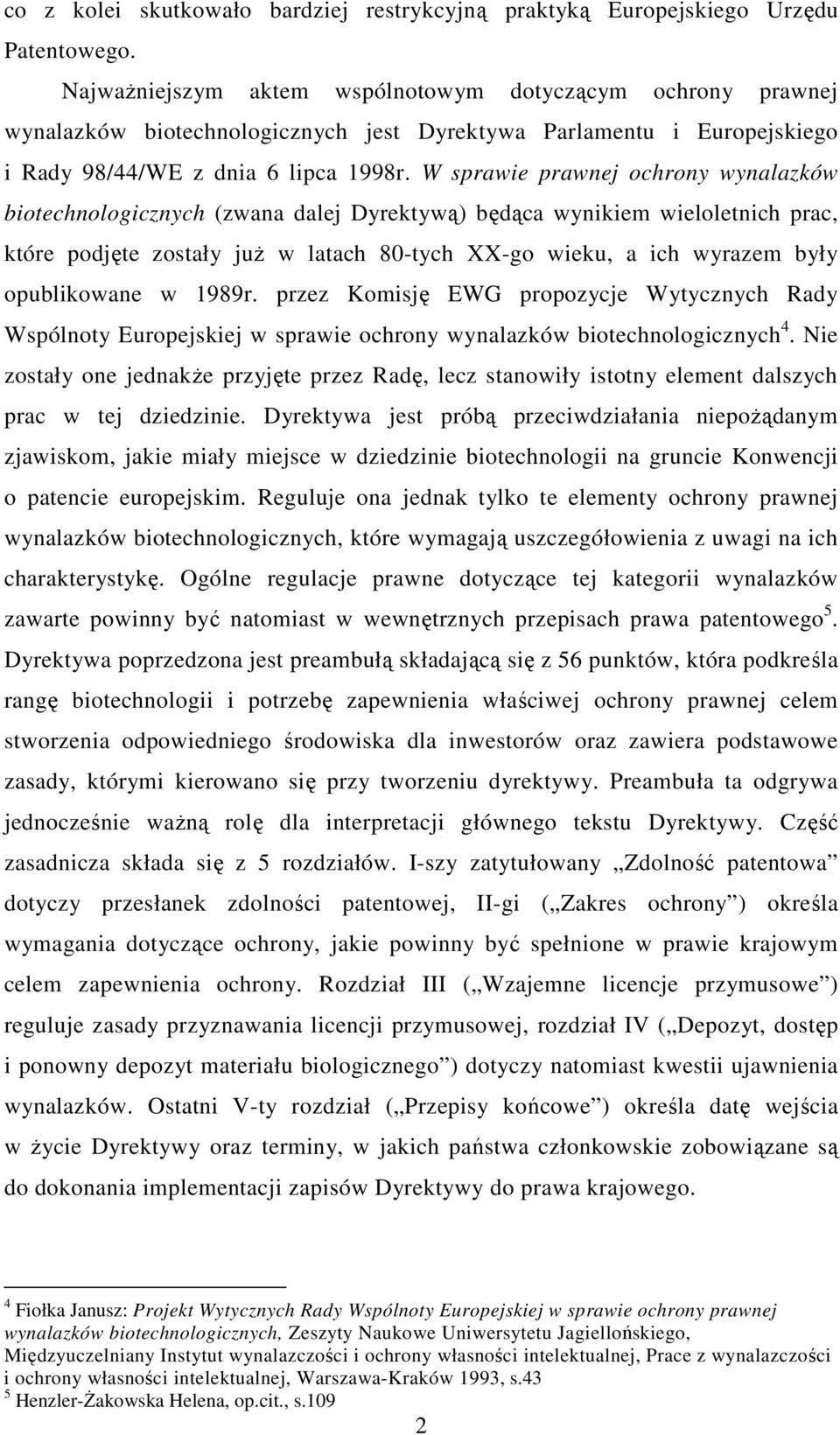 W sprawie prawnej ochrony wynalazków biotechnologicznych (zwana dalej Dyrektywą) będąca wynikiem wieloletnich prac, które podjęte zostały już w latach 80-tych XX-go wieku, a ich wyrazem były