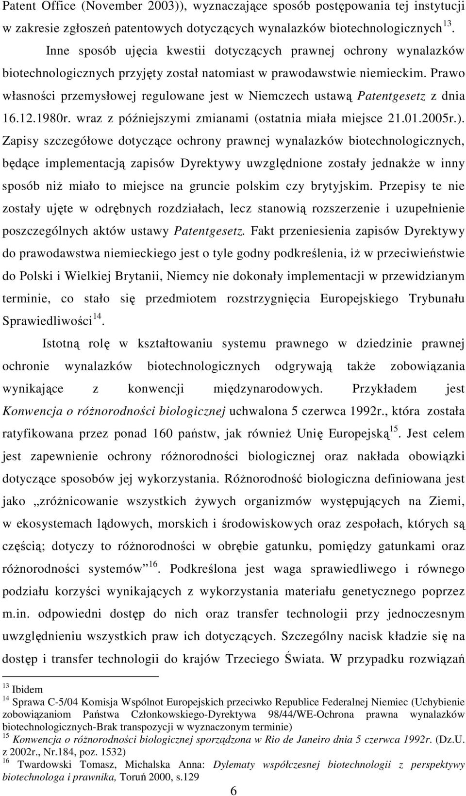 Prawo własności przemysłowej regulowane jest w Niemczech ustawą Patentgesetz z dnia 16.12.1980r. wraz z późniejszymi zmianami (ostatnia miała miejsce 21.01.2005r.).