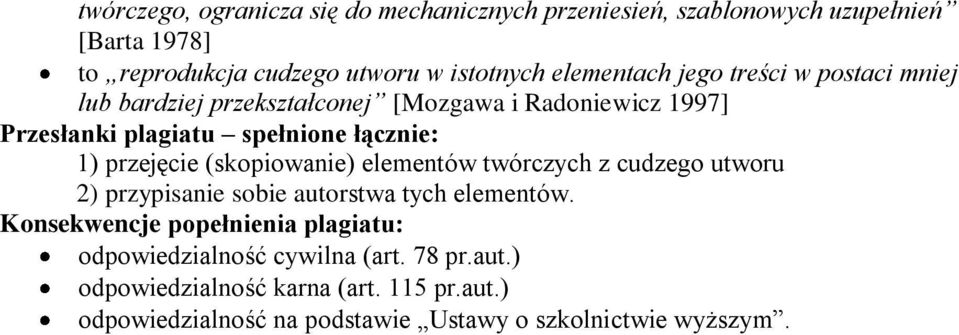 przejęcie (skopiowanie) elementów twórczych z cudzego utworu 2) przypisanie sobie autorstwa tych elementów.