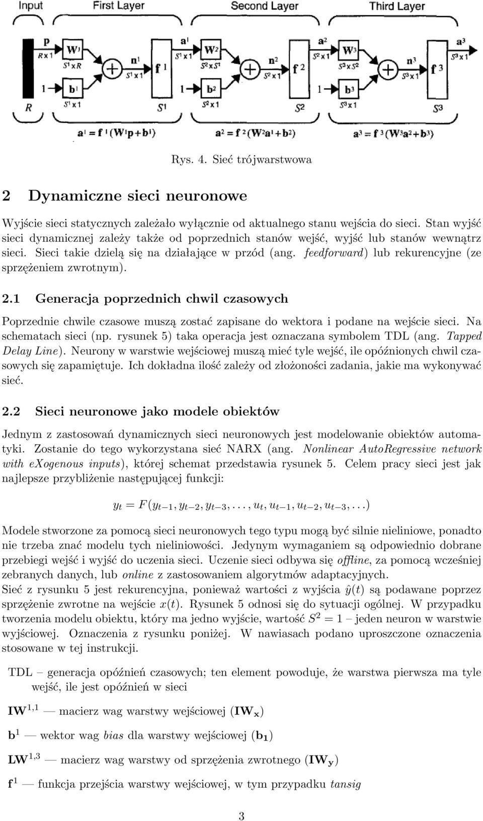 feedforward) lub rekurencyjne (ze sprzężeniem zwrotnym). 2.1 Generacja poprzednich chwil czasowych Poprzednie chwile czasowe muszą zostać zapisane do wektora i podane na wejście sieci.