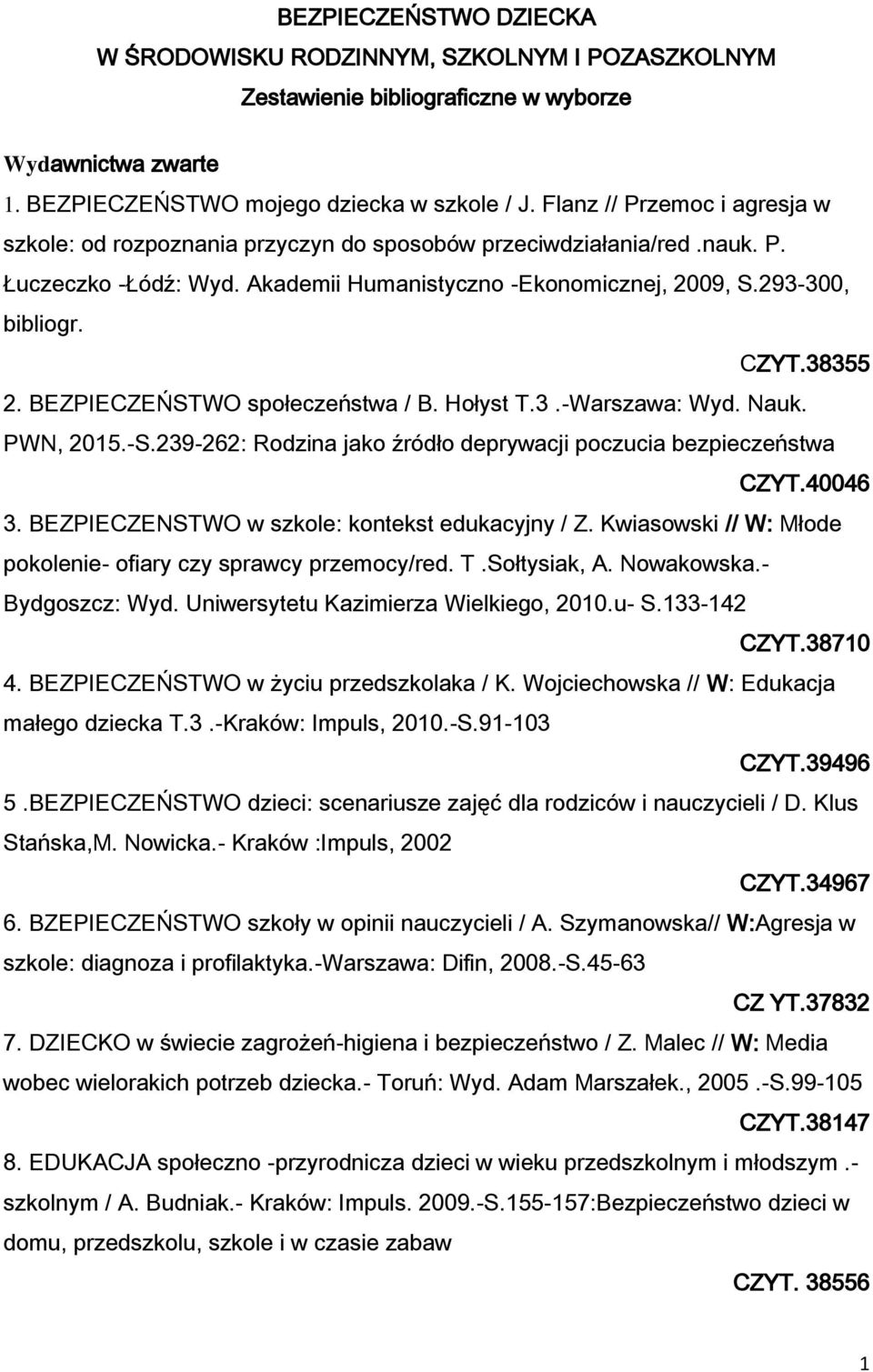 38355 2. BEZPIECZEŃSTWO społeczeństwa / B. Hołyst T.3.-Warszawa: Wyd. Nauk. PWN, 2015.-S.239-262: Rodzina jako źródło deprywacji poczucia bezpieczeństwa CZYT.40046 3.