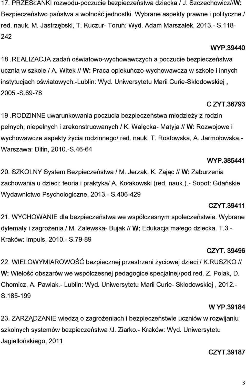 Witek // W: Praca opiekuńczo-wychowawcza w szkole i innych instytucjach oświatowych.-lublin: Wyd. Uniwersytetu Marii Curie-Skłodowskiej, 2005.-S.69-78 C ZYT.36793 19.