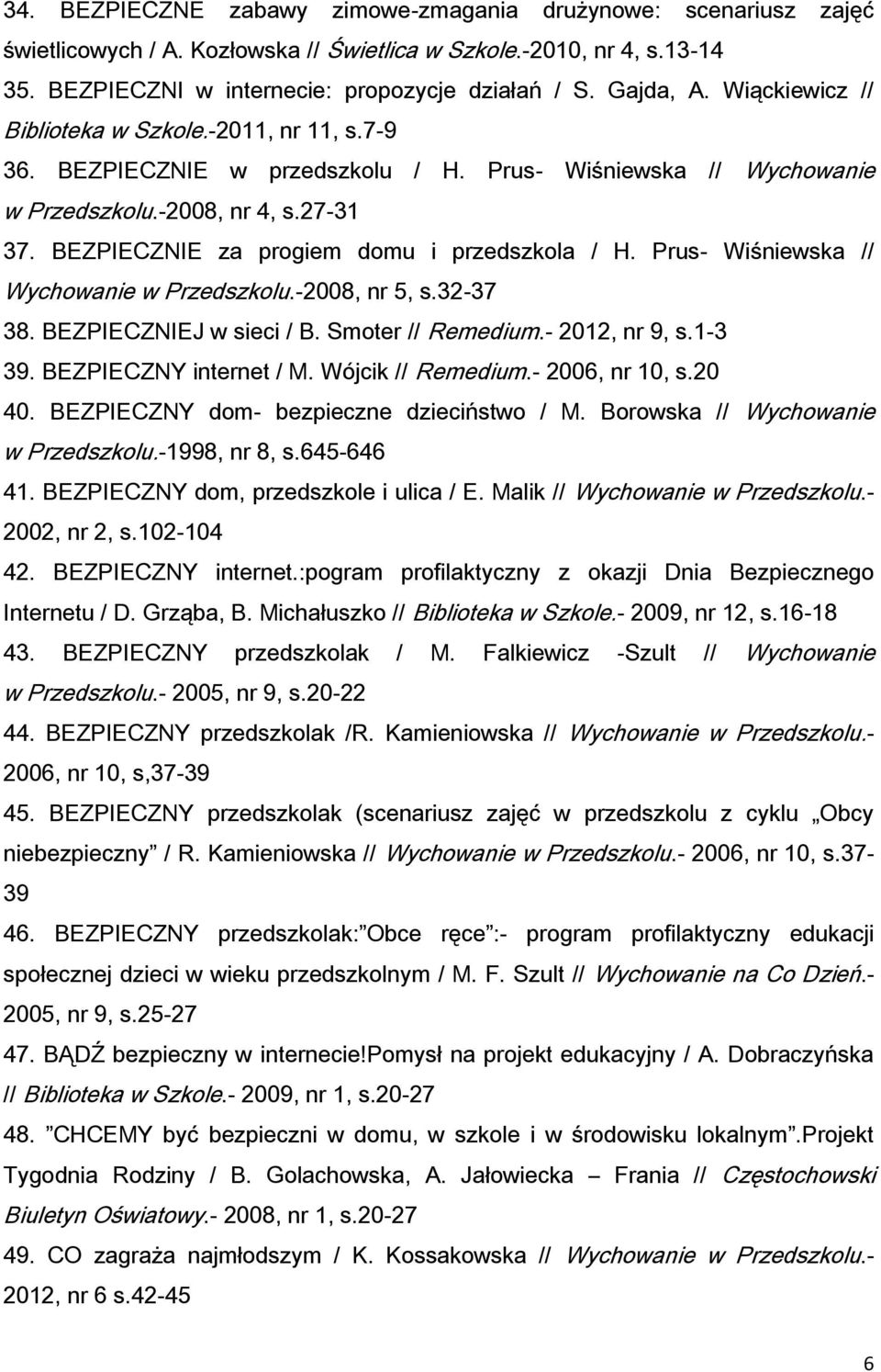 BEZPIECZNIE za progiem domu i przedszkola / H. Prus- Wiśniewska // Wychowanie w Przedszkolu.-2008, nr 5, s.32-37 38. BEZPIECZNIEJ w sieci / B. Smoter // Remedium.- 2012, nr 9, s.1-3 39.