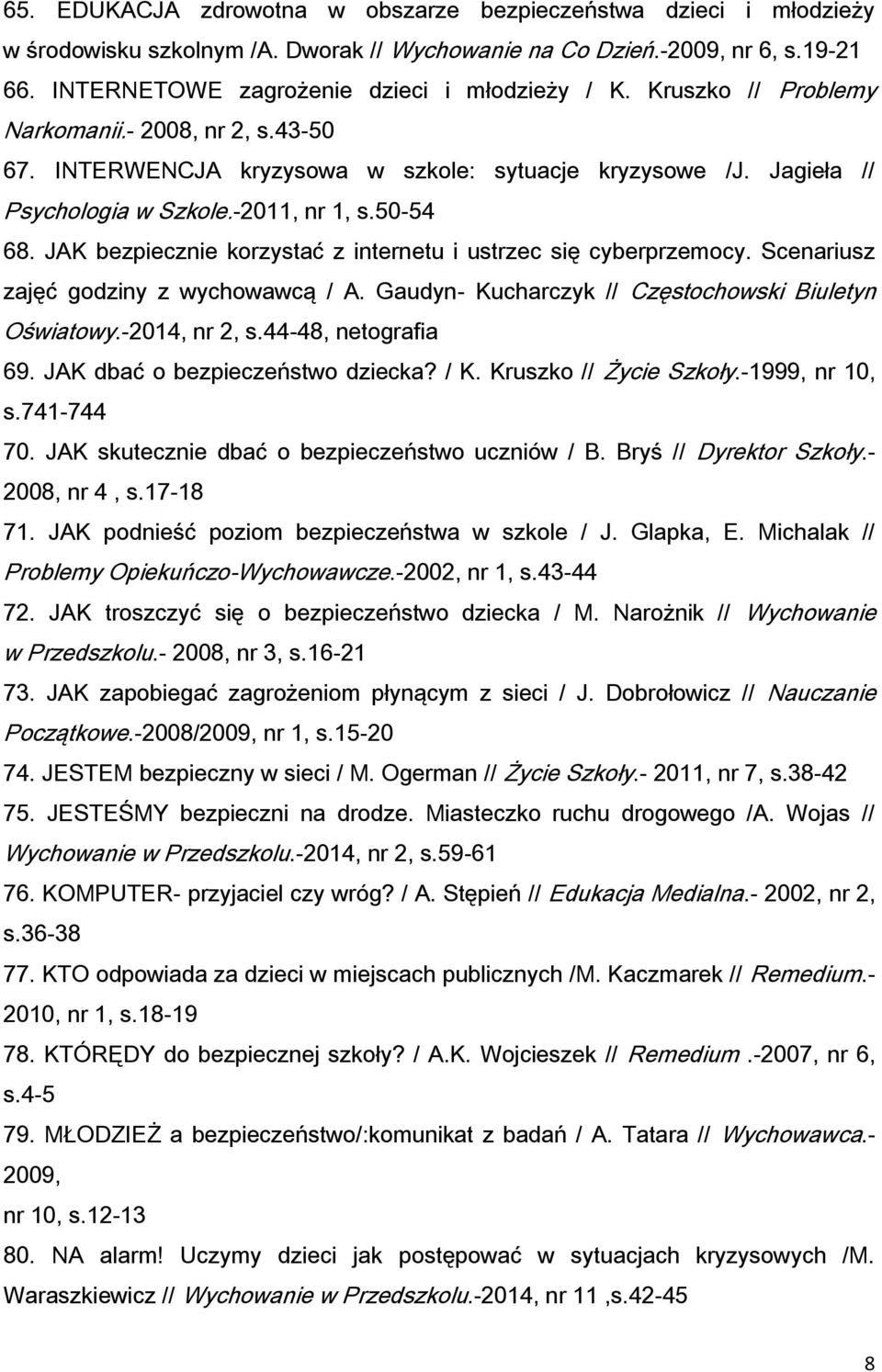 JAK bezpiecznie korzystać z internetu i ustrzec się cyberprzemocy. Scenariusz zajęć godziny z wychowawcą / A. Gaudyn- Kucharczyk // Częstochowski Biuletyn Oświatowy.-2014, nr 2, s.