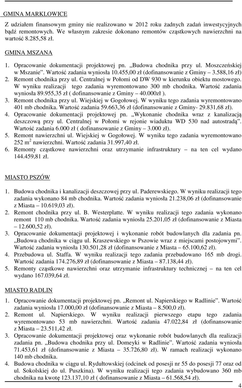 Remont chodnika przy ul. Centralnej w Połomi od DW 930 w kierunku obiektu mostowego. W wyniku realizacji tego zadania wyremontowano 300 mb chodnika. Wartość zadania wyniosła 89.