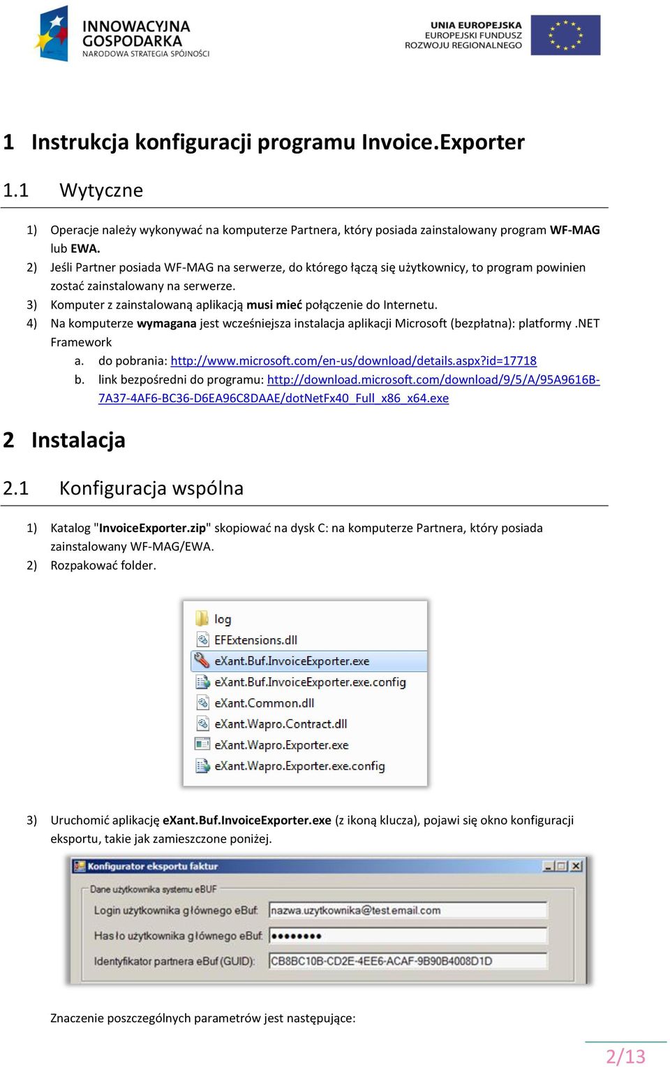 3) Komputer z zainstalowaną aplikacją musi mieć połączenie do Internetu. 4) Na komputerze wymagana jest wcześniejsza instalacja aplikacji Microsoft (bezpłatna): platformy.net Framework a.