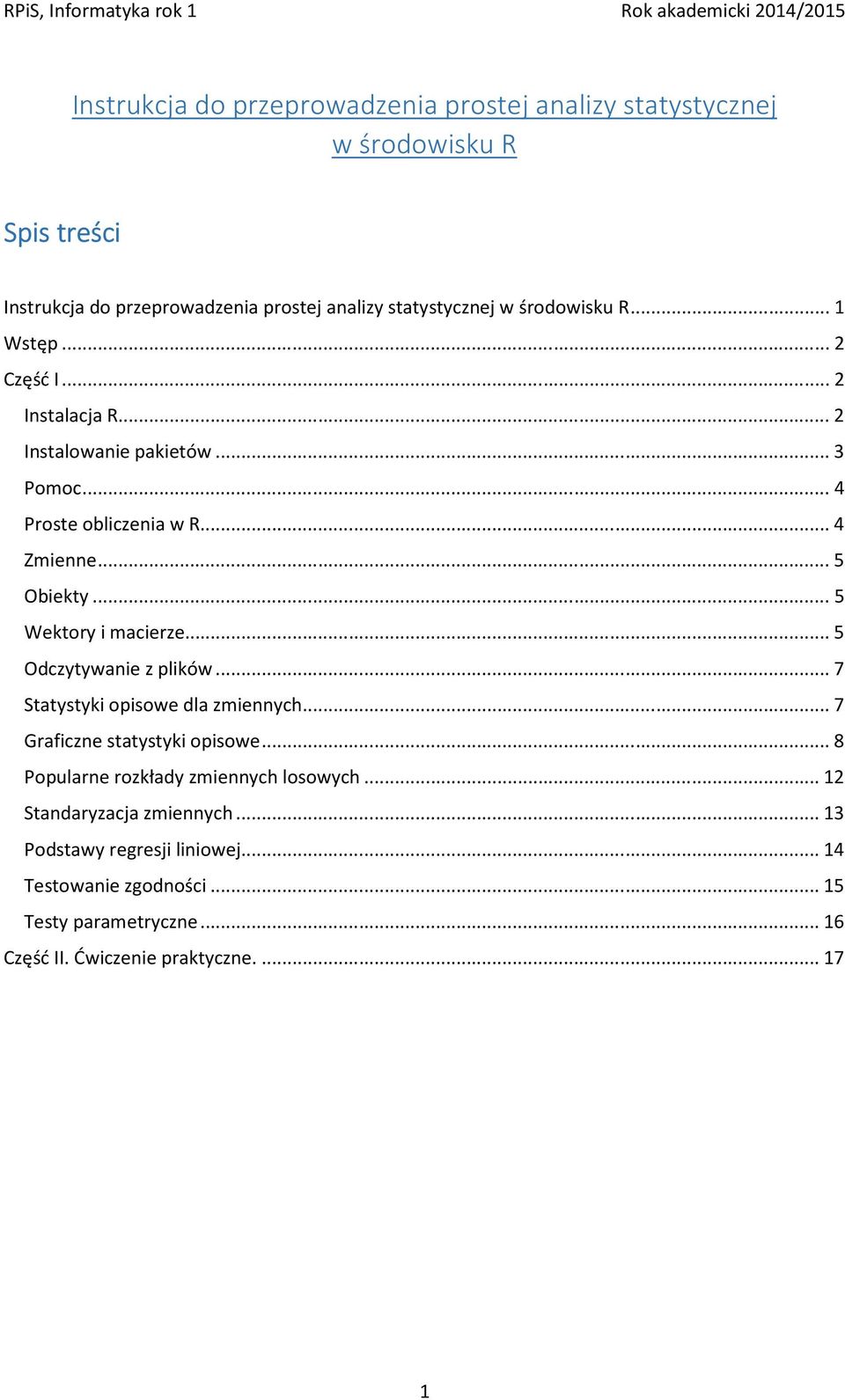 .. 5 Wektory i macierze... 5 Odczytywanie z plików... 7 Statystyki opisowe dla zmiennych... 7 Graficzne statystyki opisowe.