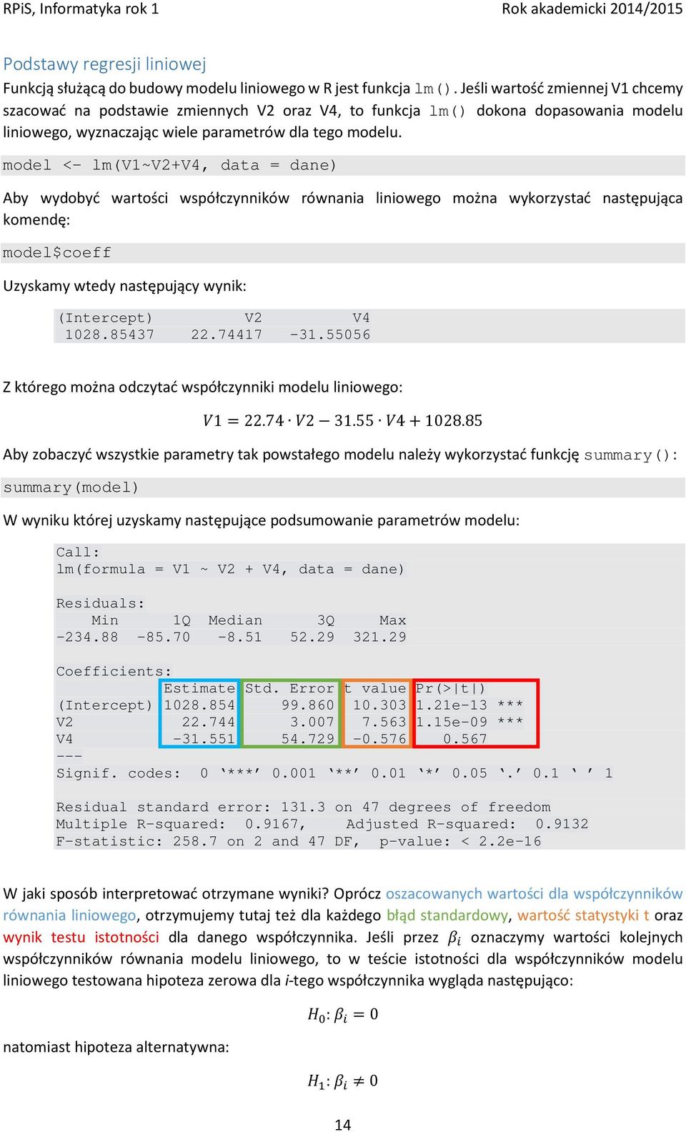 model <- lm(v1~v2+v4, data = dane) Aby wydobyć wartości współczynników równania liniowego można wykorzystać następująca komendę: model$coeff Uzyskamy wtedy następujący wynik: (Intercept) V2 V4 1028.