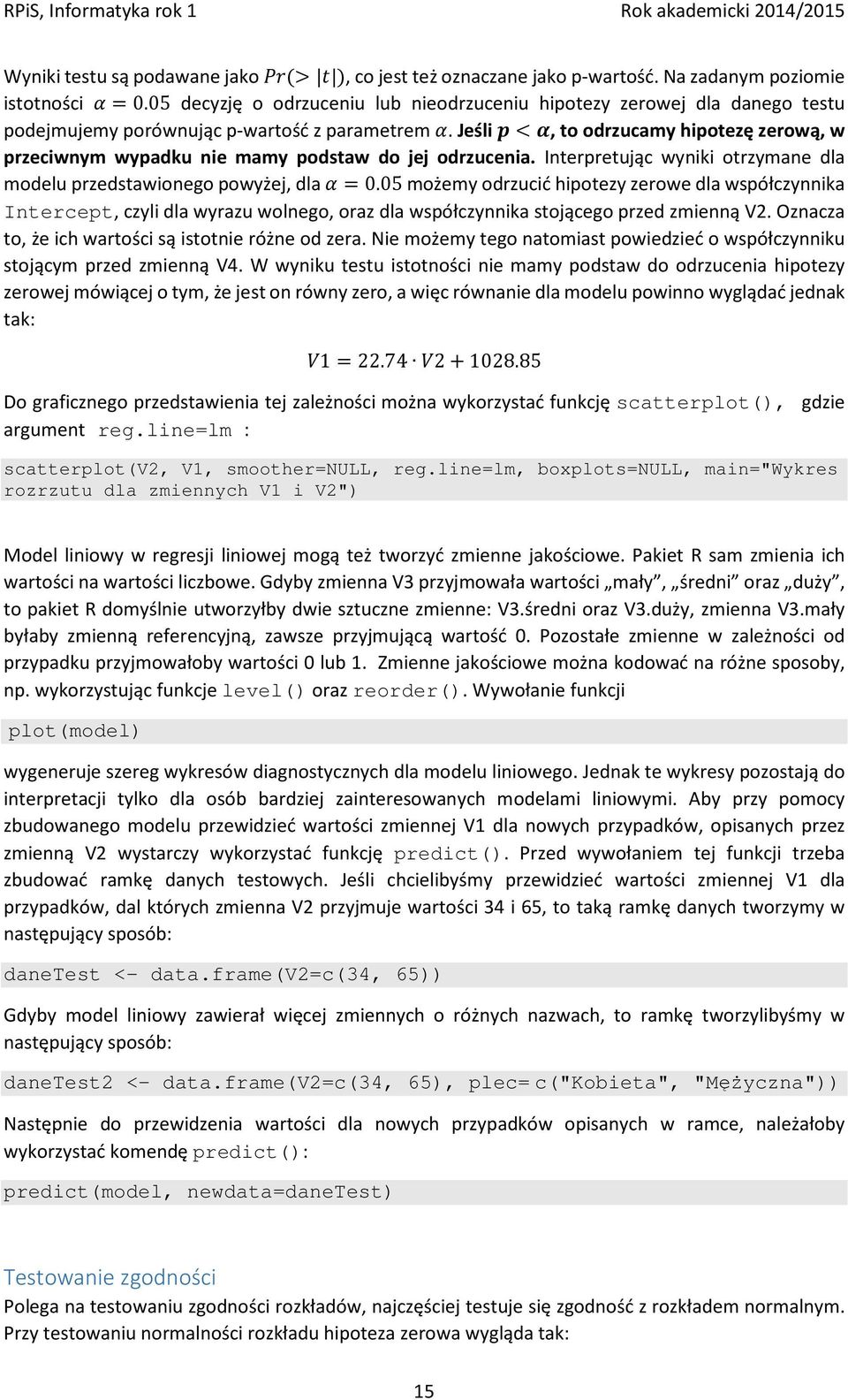 , to odrzucamy hipotezę zerową, w przeciwnym wypadku nie mamy podstaw do jej odrzucenia. Interpretując wyniki otrzymane dla modelu przedstawionego powyżej, dla =0.