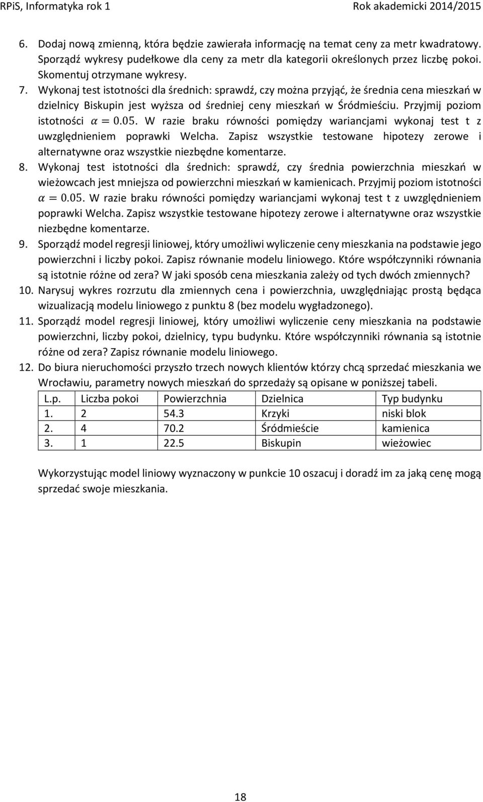 Przyjmij poziom istotności =0.05. W razie braku równości pomiędzy wariancjami wykonaj test t z uwzględnieniem poprawki Welcha.