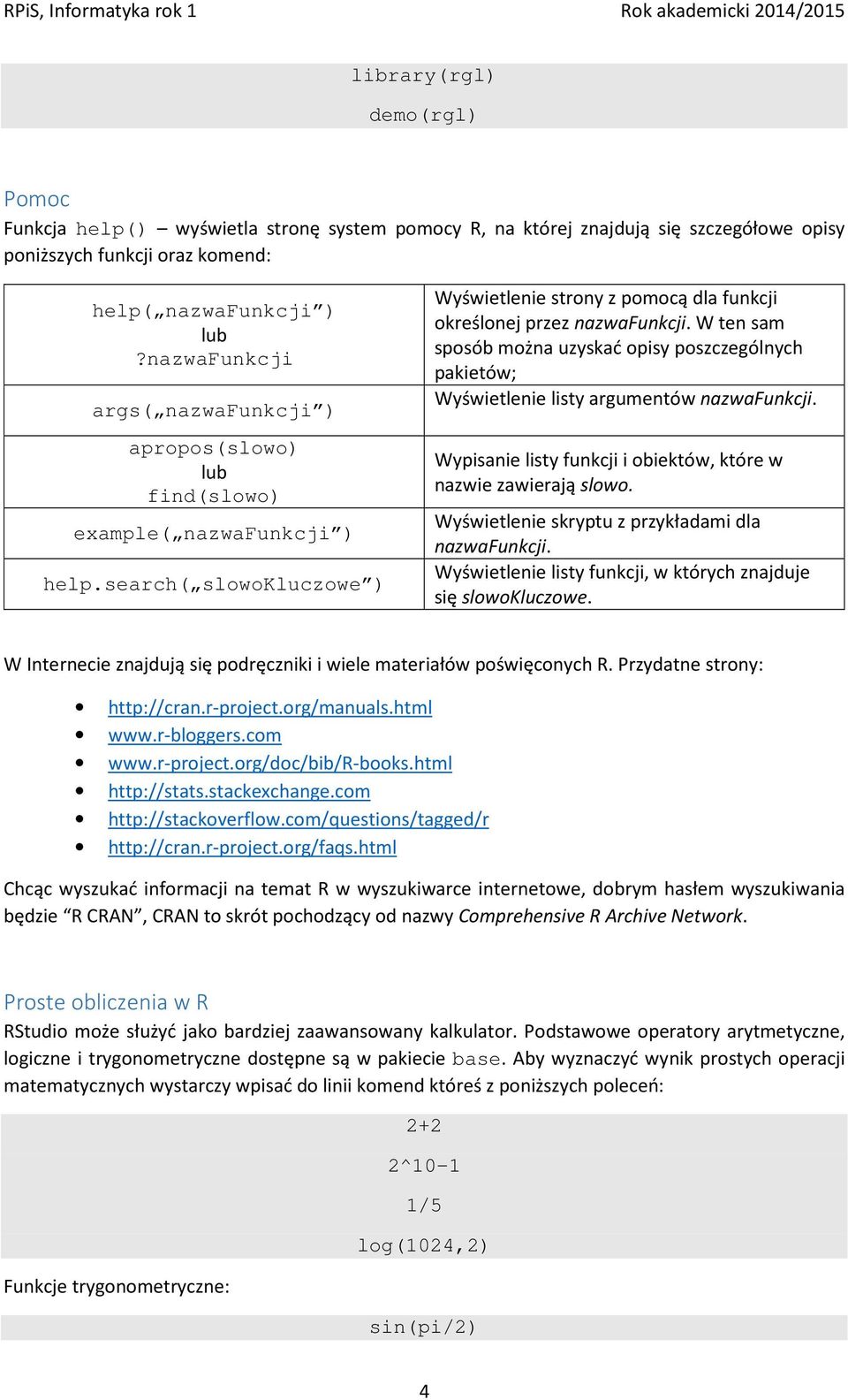 W ten sam sposób można uzyskać opisy poszczególnych pakietów; Wyświetlenie listy argumentów nazwafunkcji. Wypisanie listy funkcji i obiektów, które w nazwie zawierają slowo.
