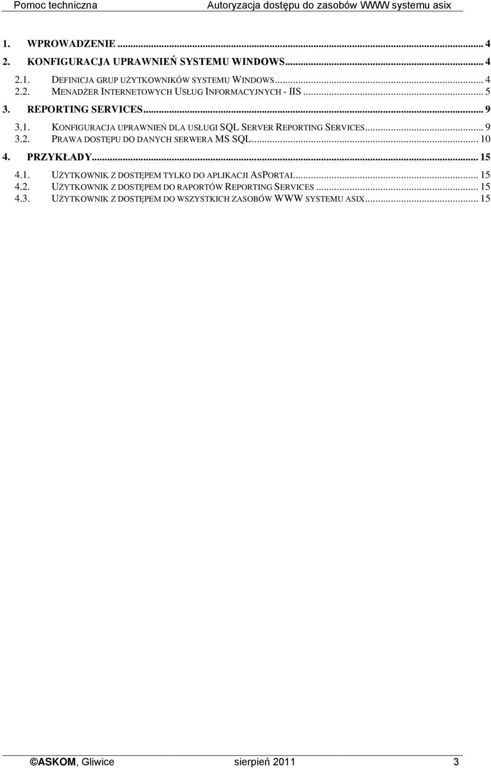 PRAWA DOSTĘPU DO DANYCH SERWERA MS SQL... 10 4. PRZYKŁADY... 15... 15... 15 4.3. UŻYTKOWNIK Z DOSTĘPEM DO WSZYSTKICH ZASOBÓW WWW SYSTEMU ASIX... 15 4.1. UŻYTKOWNIK Z DOSTĘPEM TYLKO DO APLIKACJI ASPORTAL 4.