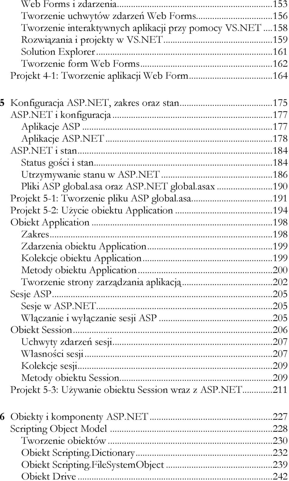 NET i stan...184 Status gości i stan...184 Utrzymywanie stanu w ASP.NET...186 Pliki ASP global.asa oraz ASP.NET global.asax...190 Projekt 5-1: Tworzenie pliku ASP global.asa...191 Projekt 5-2: Użycie obiektu Application.