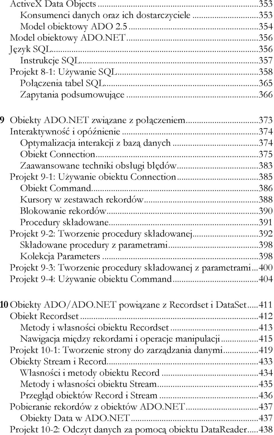 ..374 Obiekt Connection...375 Zaawansowane techniki obsługi błędów...383 Projekt 9-1: Używanie obiektu Connection...385 Obiekt Command...386 Kursory w zestawach rekordów...388 Blokowanie rekordów.