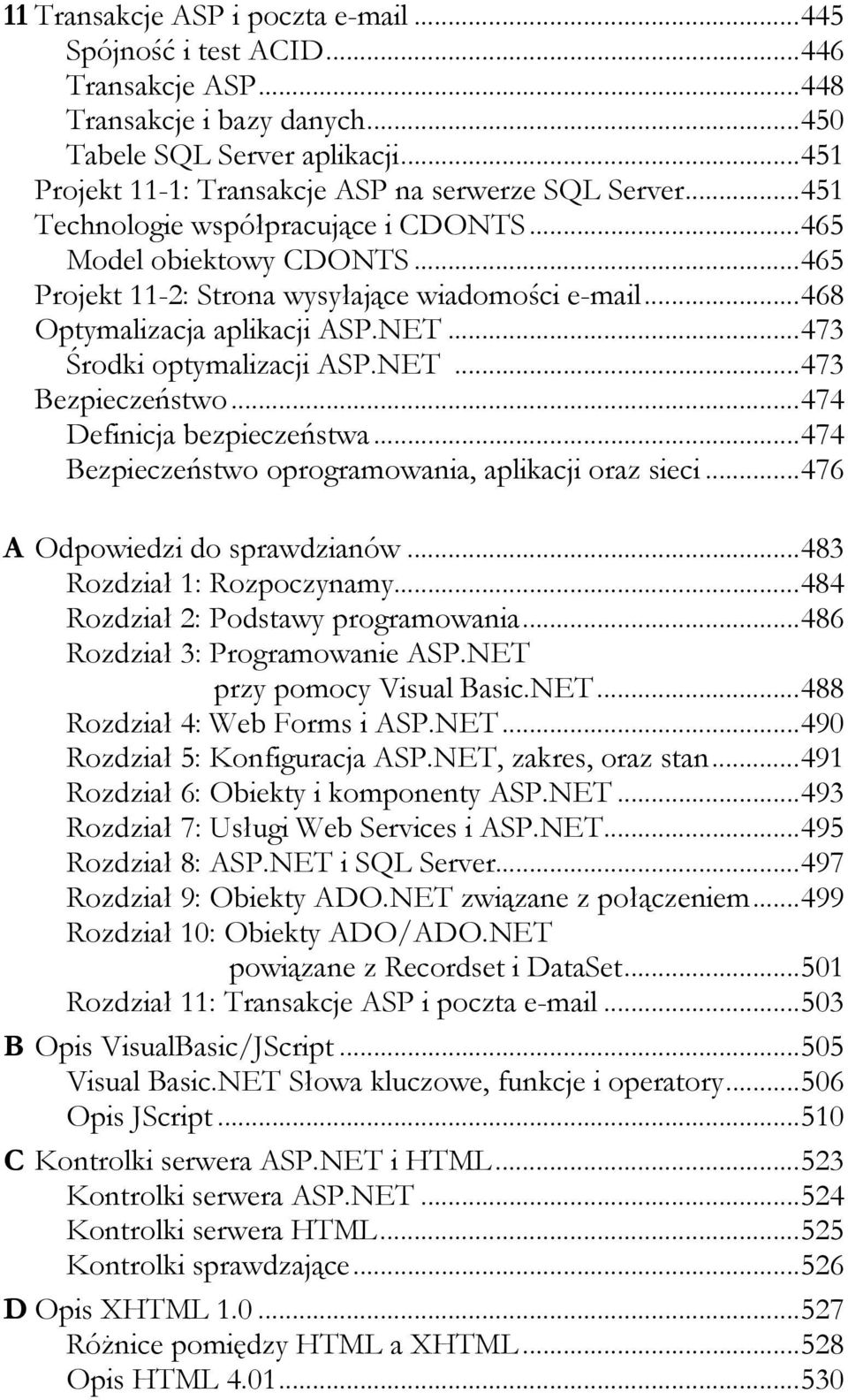 ..468 Optymalizacja aplikacji ASP.NET...473 Środki optymalizacji ASP.NET...473 Bezpieczeństwo...474 Definicja bezpieczeństwa...474 Bezpieczeństwo oprogramowania, aplikacji oraz sieci.