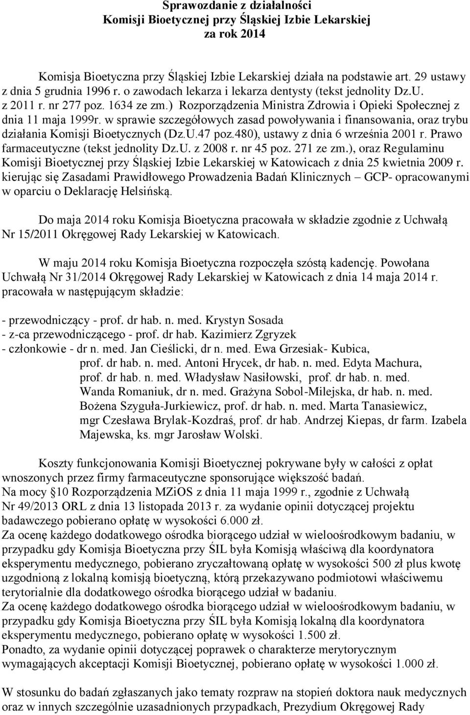w sprawie szczegółowych zasad powoływania i finansowania, oraz trybu działania Komisji Bioetycznych (Dz.U.47 poz.480), ustawy z dnia 6 września 2001 r. Prawo farmaceutyczne (tekst jednolity Dz.U. z 2008 r.