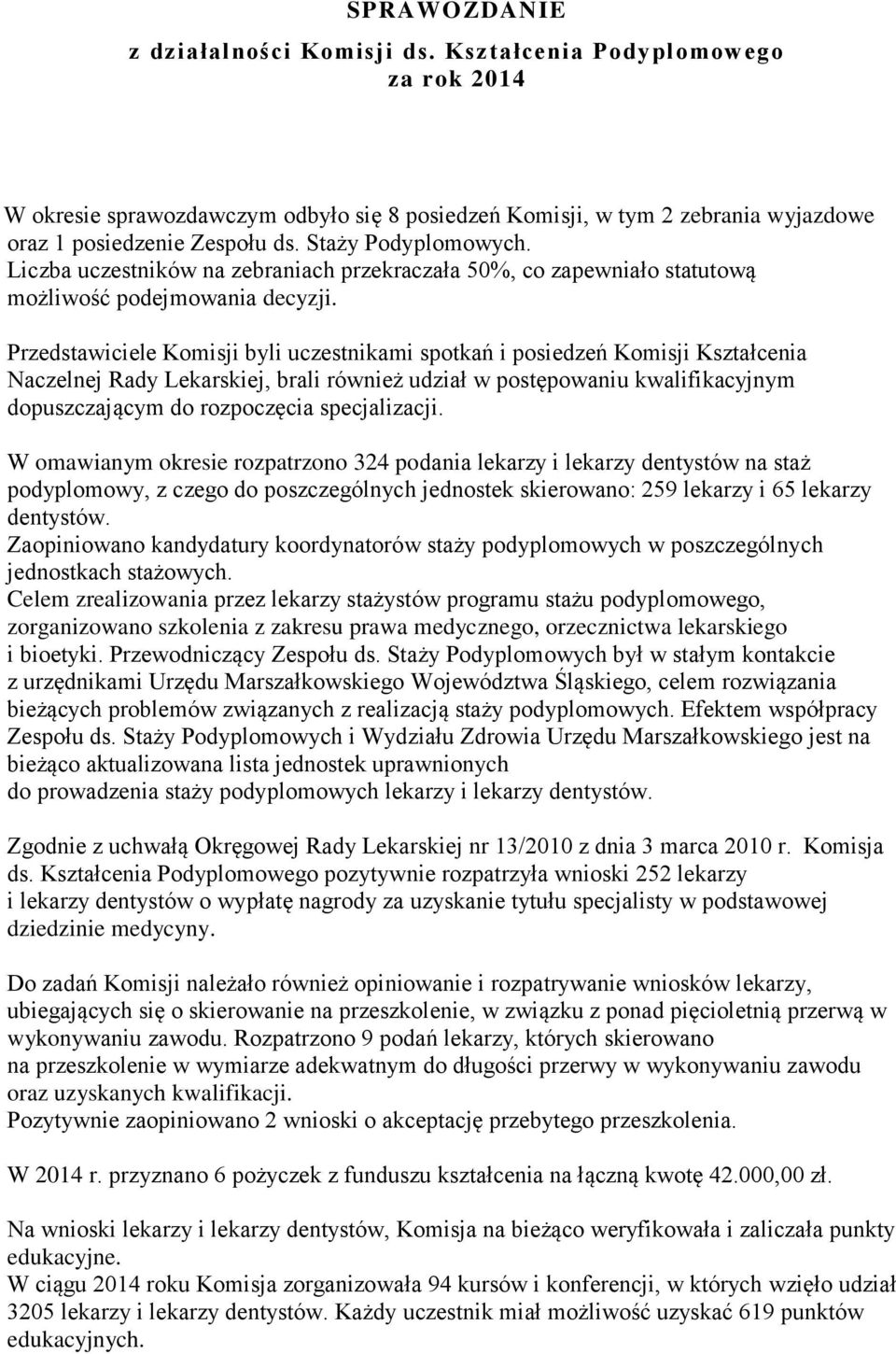 Przedstawiciele Komisji byli uczestnikami spotkań i posiedzeń Komisji Kształcenia Naczelnej Rady Lekarskiej, brali również udział w postępowaniu kwalifikacyjnym dopuszczającym do rozpoczęcia