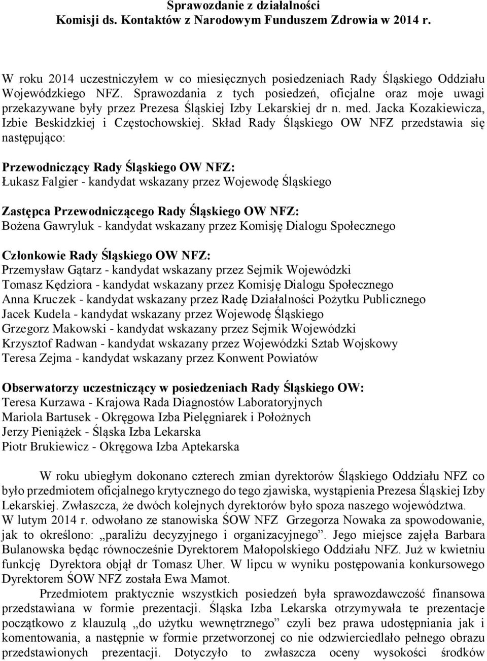 Skład Rady Śląskiego OW NFZ przedstawia się następująco: Przewodniczący Rady Śląskiego OW NFZ: Łukasz Falgier - kandydat wskazany przez Wojewodę Śląskiego Zastępca Przewodniczącego Rady Śląskiego OW