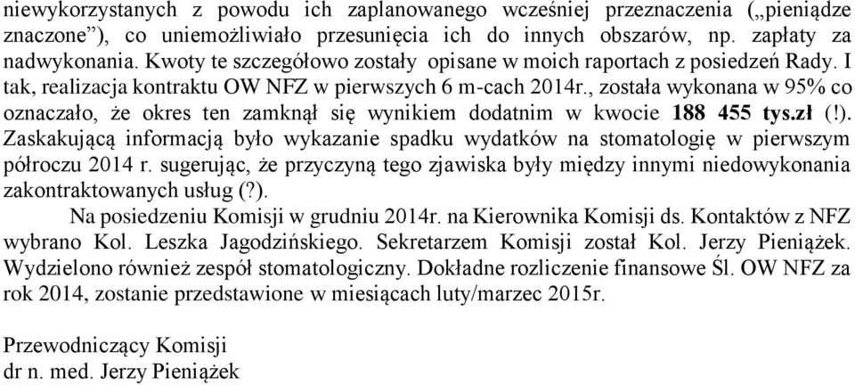 , została wykonana w 95% co oznaczało, że okres ten zamknął się wynikiem dodatnim w kwocie 188 455 tys.zł (!).