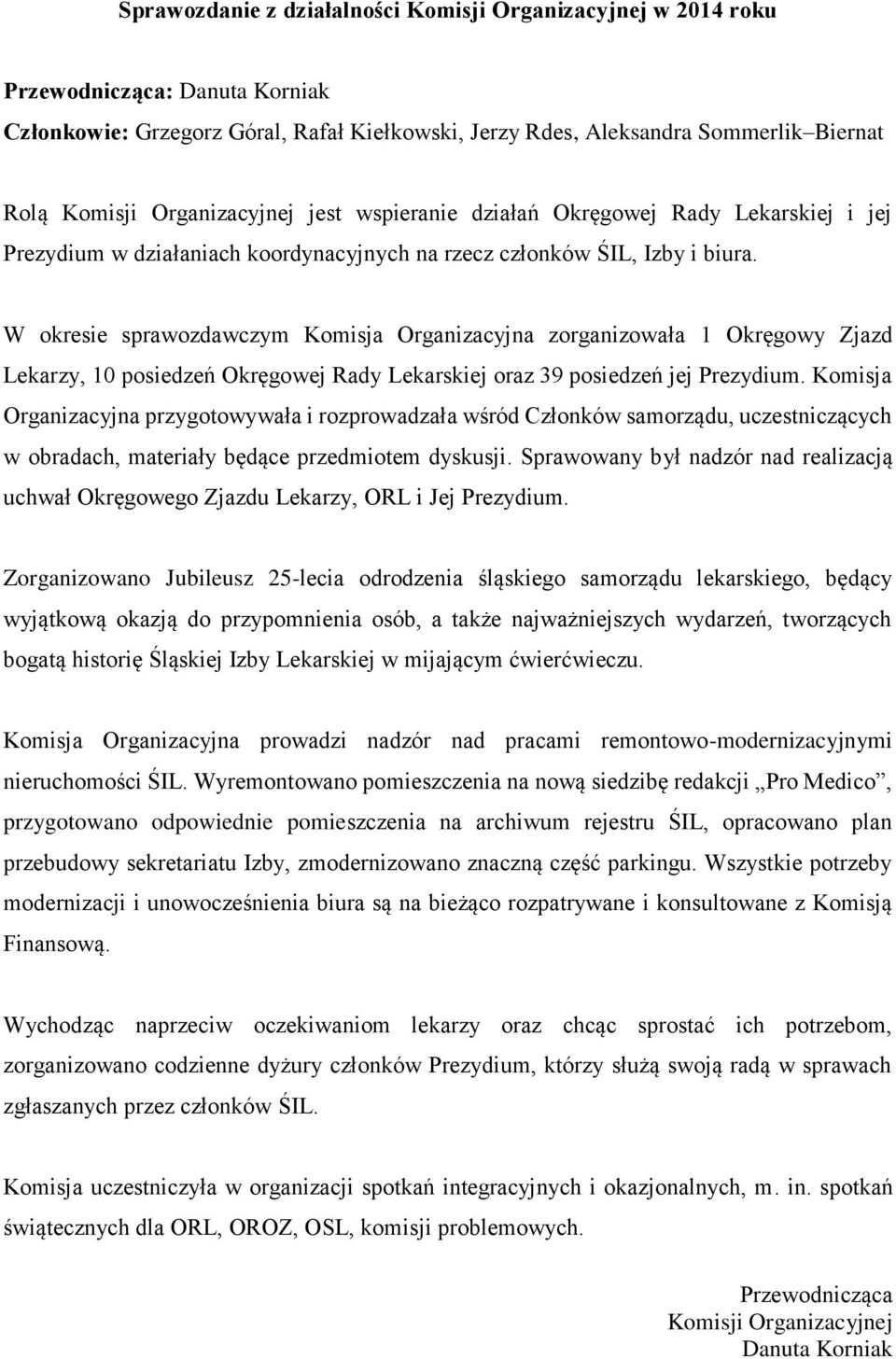 W okresie sprawozdawczym Komisja Organizacyjna zorganizowała 1 Okręgowy Zjazd Lekarzy, 10 posiedzeń Okręgowej Rady Lekarskiej oraz 39 posiedzeń jej Prezydium.