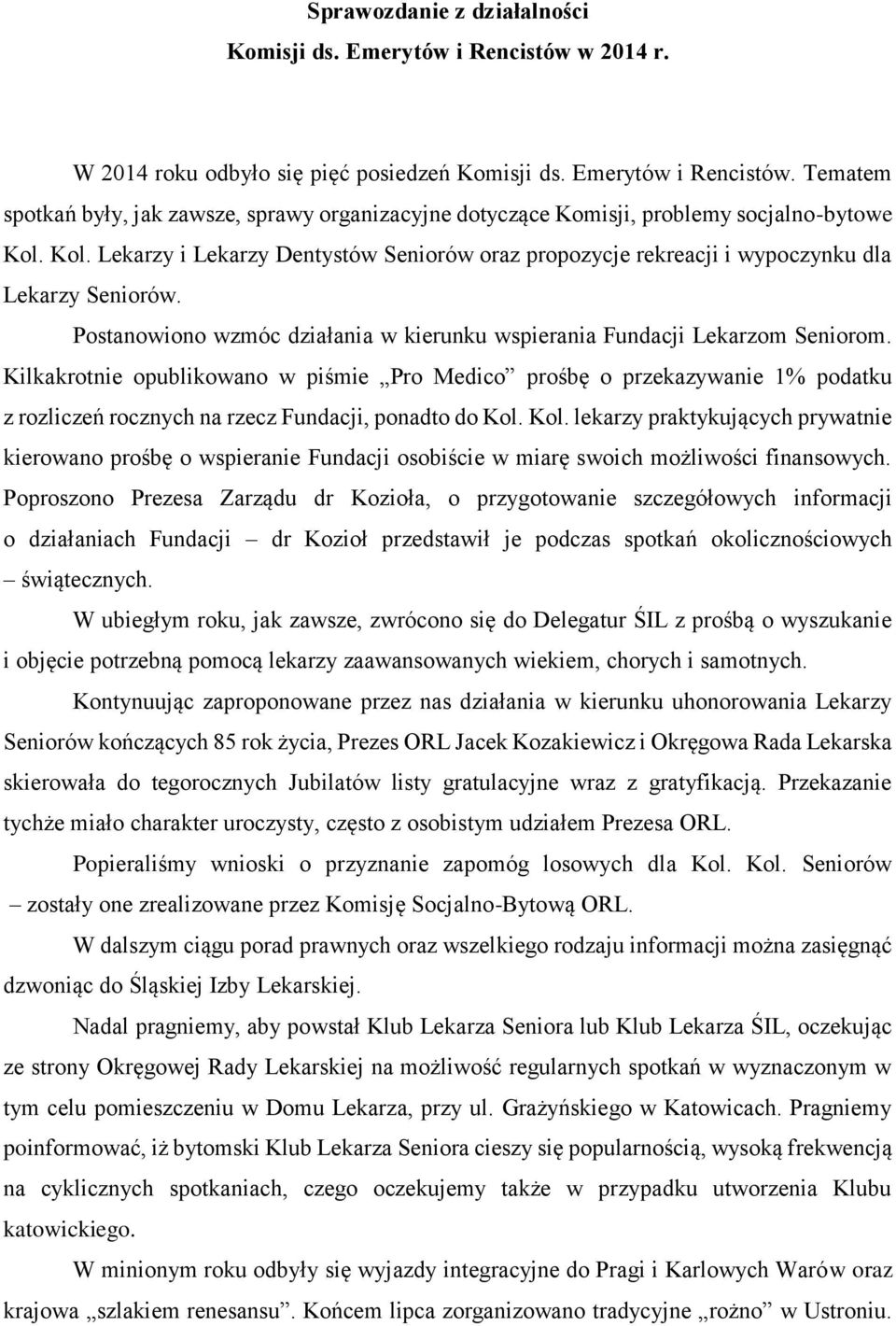 Kilkakrotnie opublikowano w piśmie Pro Medico prośbę o przekazywanie 1% podatku z rozliczeń rocznych na rzecz Fundacji, ponadto do Kol.