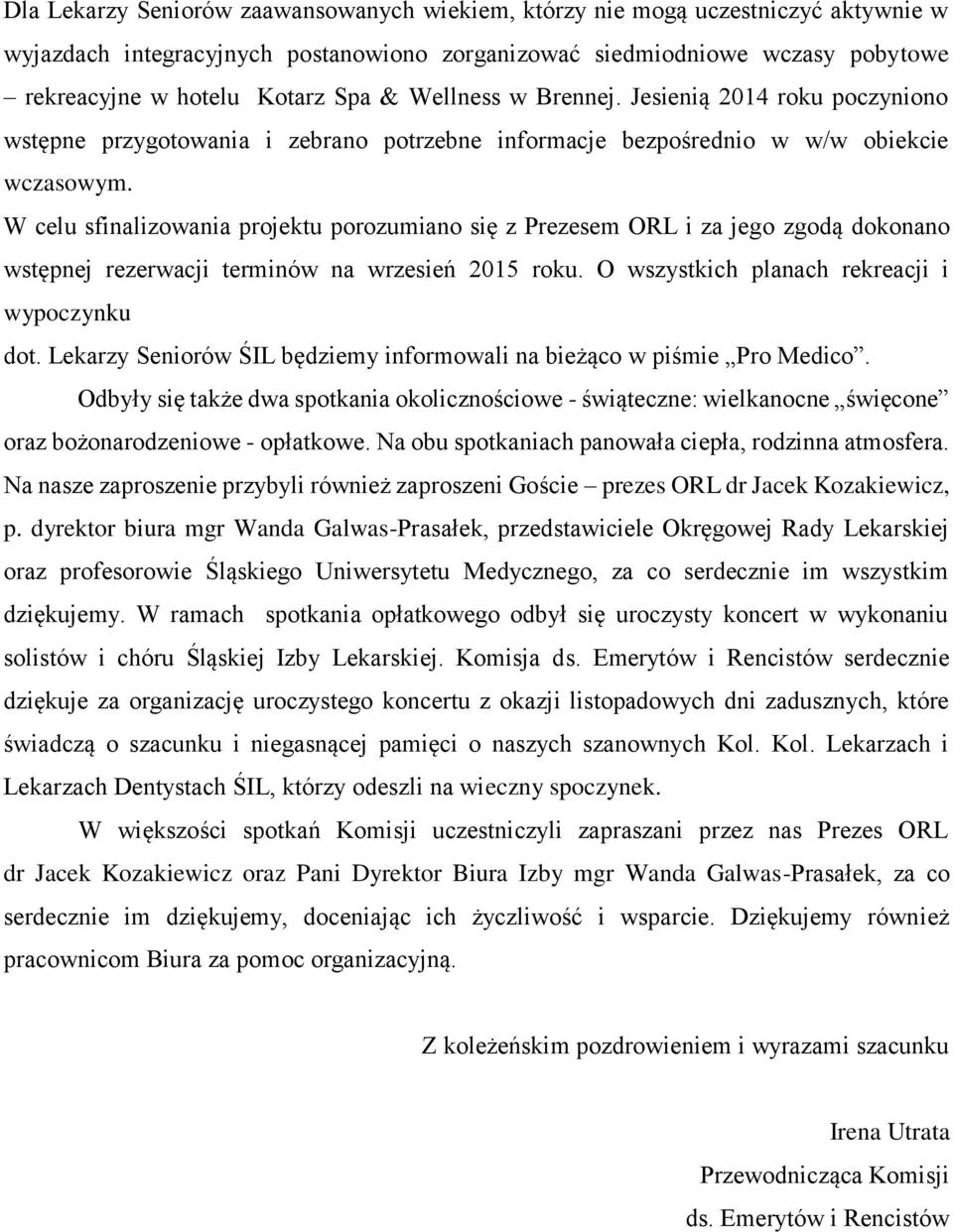 W celu sfinalizowania projektu porozumiano się z Prezesem ORL i za jego zgodą dokonano wstępnej rezerwacji terminów na wrzesień 2015 roku. O wszystkich planach rekreacji i wypoczynku dot.