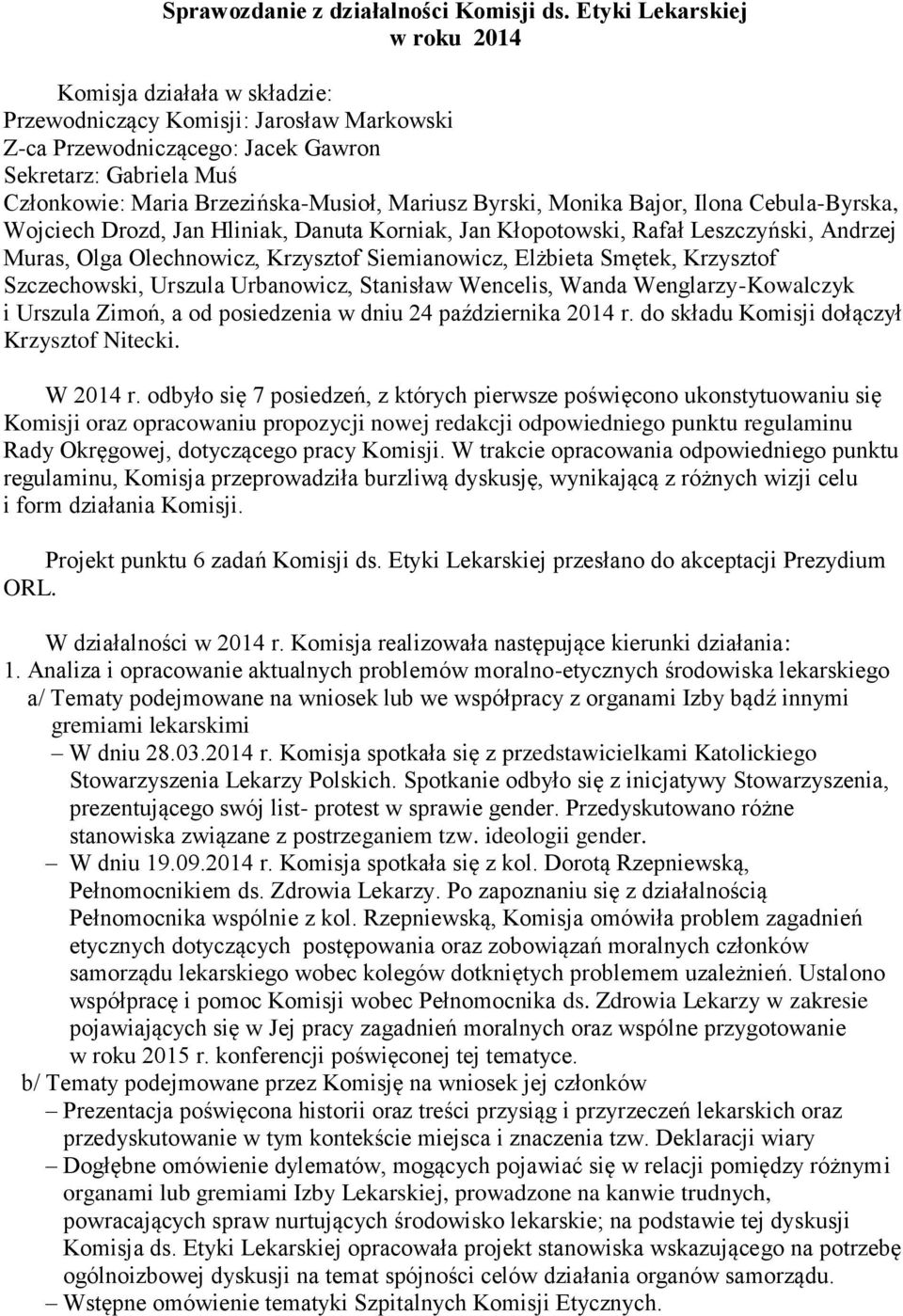 Mariusz Byrski, Monika Bajor, Ilona Cebula-Byrska, Wojciech Drozd, Jan Hliniak, Danuta Korniak, Jan Kłopotowski, Rafał Leszczyński, Andrzej Muras, Olga Olechnowicz, Krzysztof Siemianowicz, Elżbieta