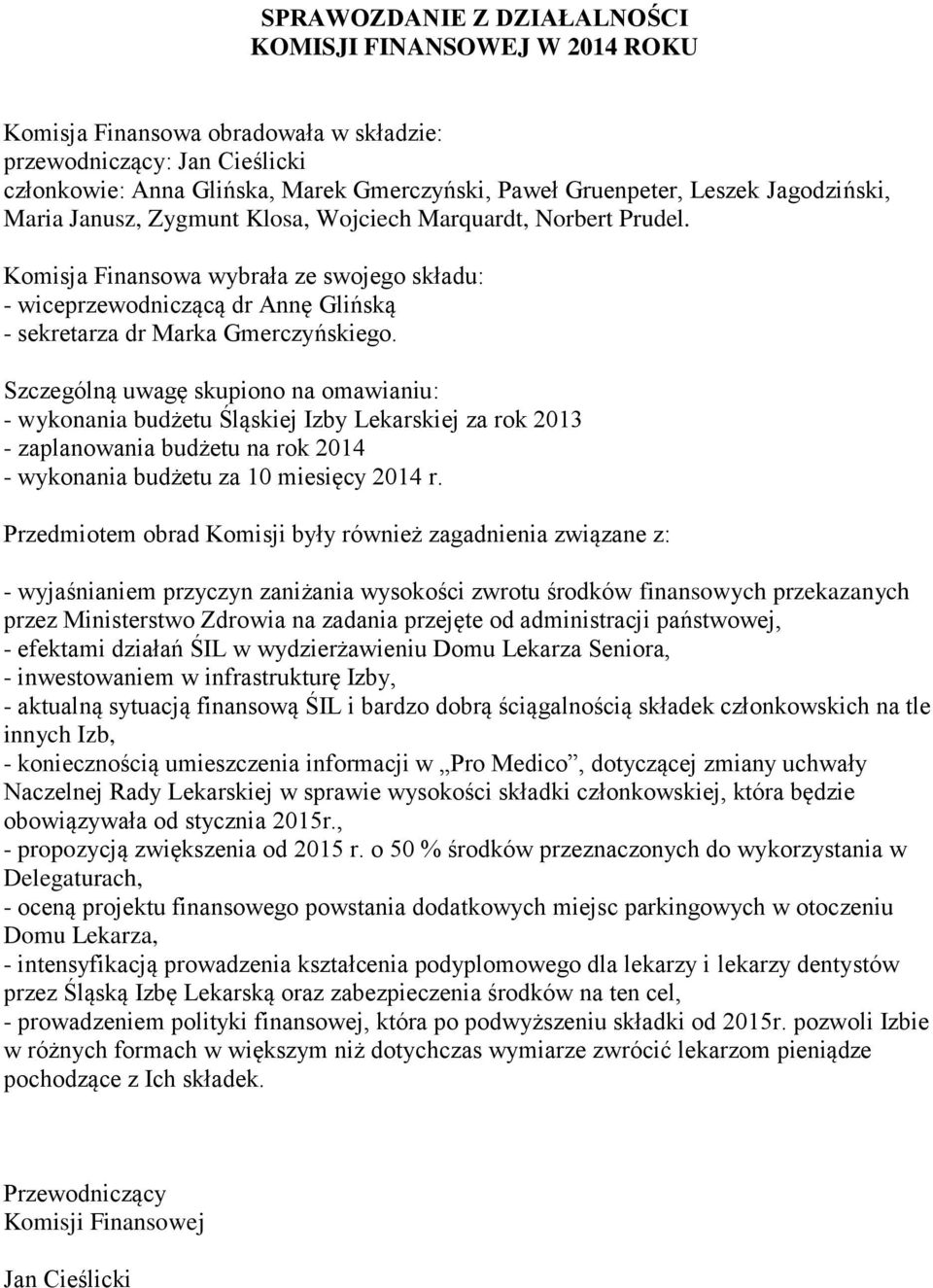 Szczególną uwagę skupiono na omawianiu: - wykonania budżetu Śląskiej Izby Lekarskiej za rok 2013 - zaplanowania budżetu na rok 2014 - wykonania budżetu za 10 miesięcy 2014 r.