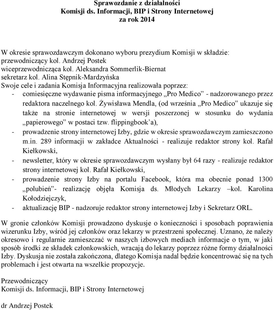 Alina Stępnik-Mardzyńska Swoje cele i zadania Komisja Informacyjna realizowała poprzez: - comiesięczne wydawanie pisma informacyjnego Pro Medico - nadzorowanego przez redaktora naczelnego kol.