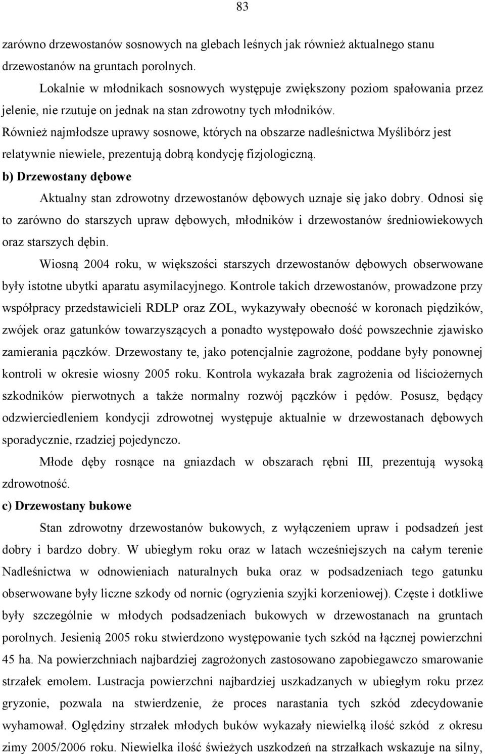 Również najmłodsze uprawy sosnowe, których na obszarze nadleśnictwa Myślibórz jest relatywnie niewiele, prezentują dobrą kondycję fizjologiczną.