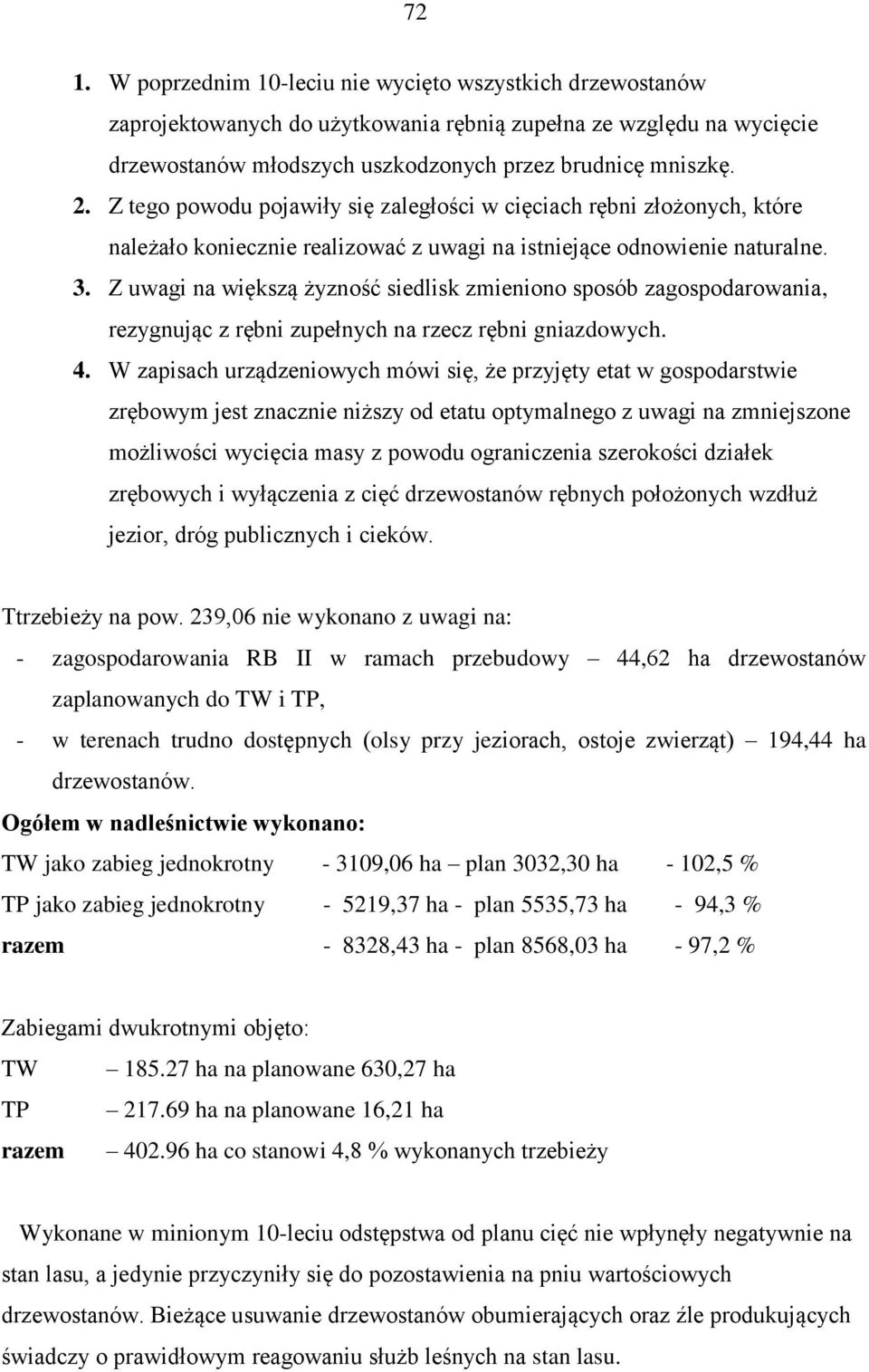 Z uwagi na większą żyzność siedlisk zmieniono sposób zagospodarowania, rezygnując z rębni zupełnych na rzecz rębni gniazdowych. 4.