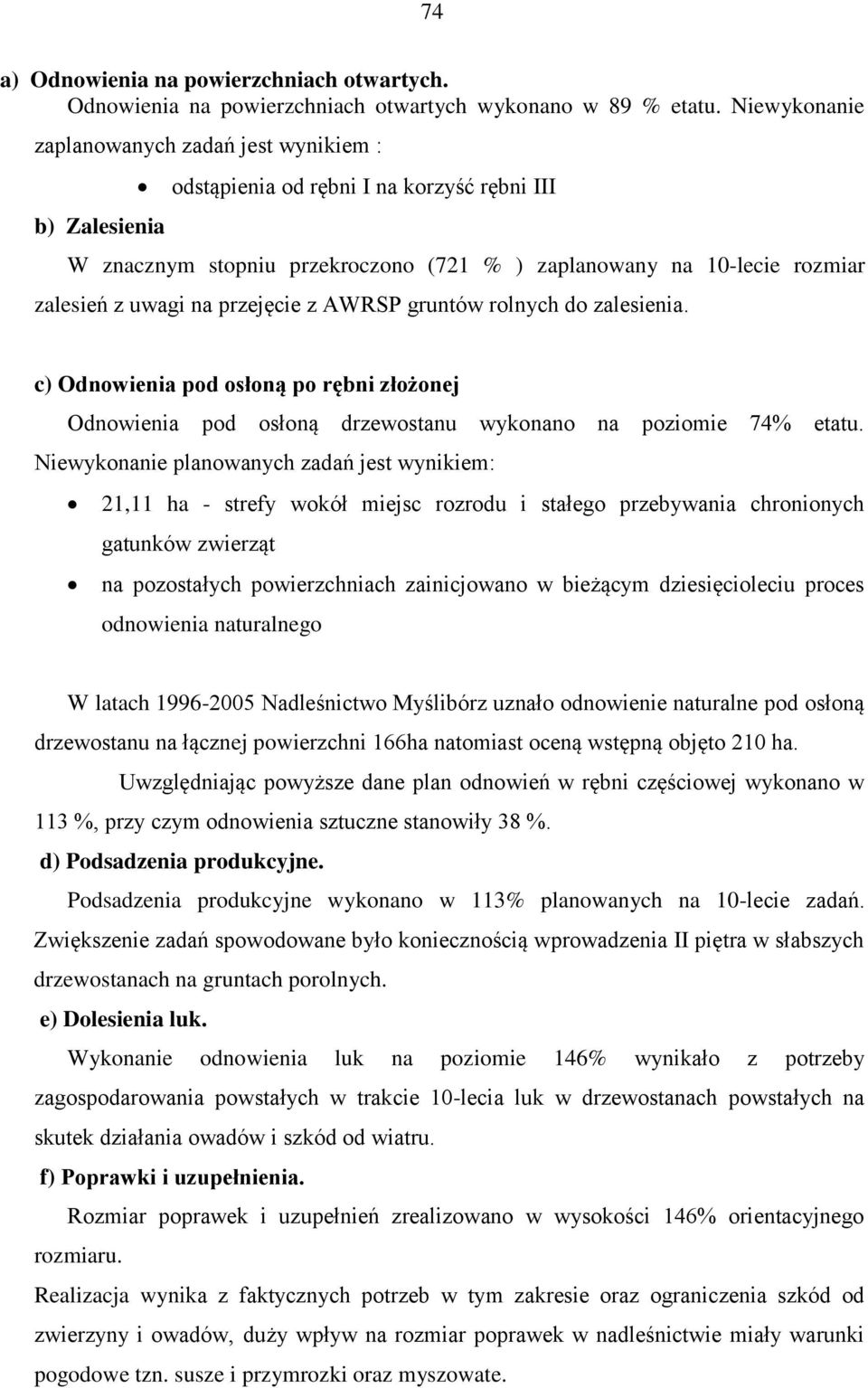 przejęcie z AWRSP gruntów rolnych do zalesienia. c) Odnowienia pod osłoną po rębni złożonej Odnowienia pod osłoną drzewostanu wykonano na poziomie 74% etatu.