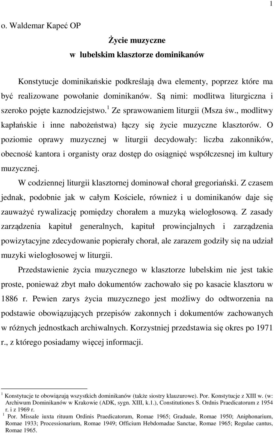 O poziomie oprawy muzycznej w liturgii decydowały: liczba zakonników, obecność kantora i organisty oraz dostęp do osiągnięć współczesnej im kultury muzycznej.