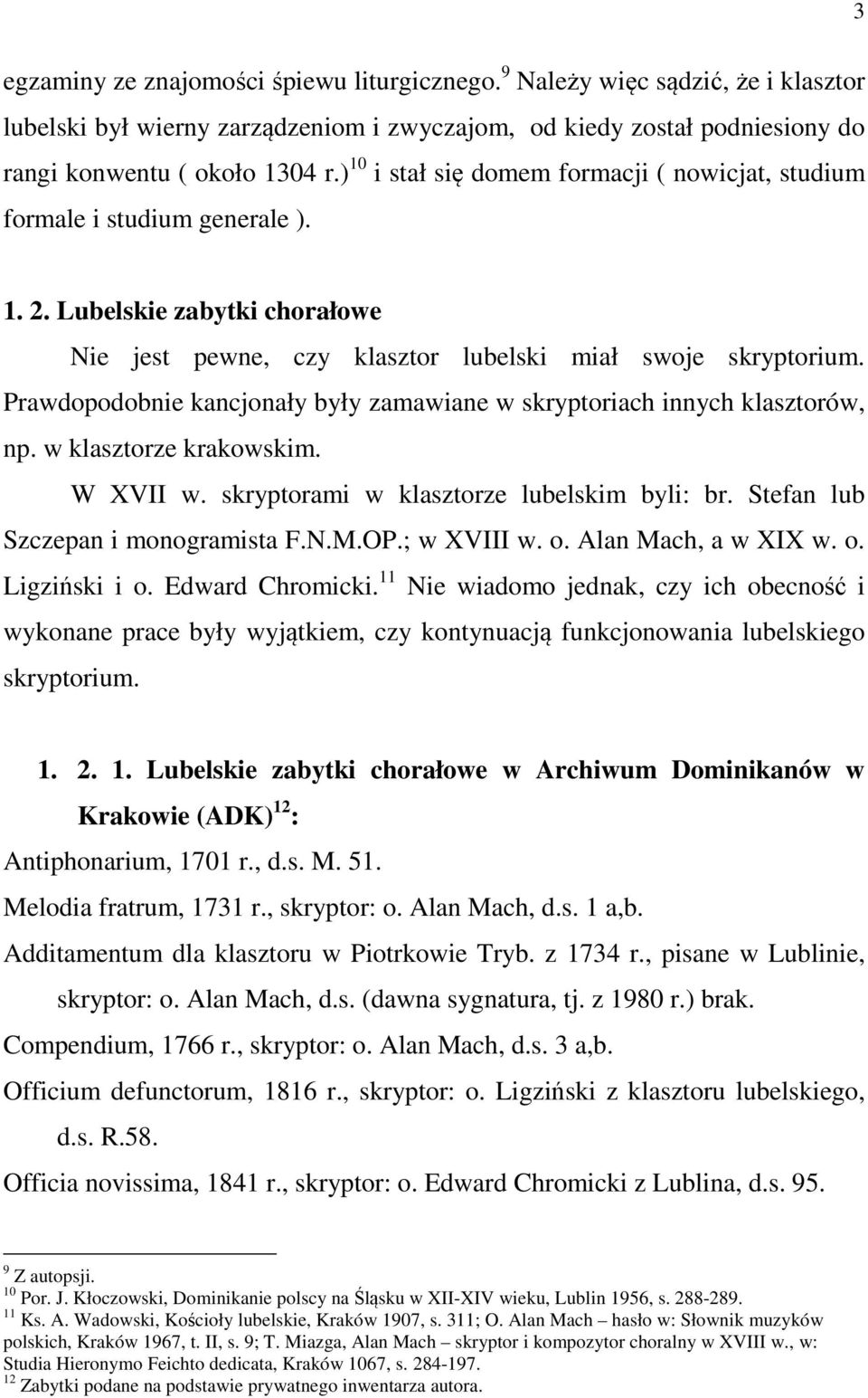 Prawdopodobnie kancjonały były zamawiane w skryptoriach innych klasztorów, np. w klasztorze krakowskim. W XVII w. skryptorami w klasztorze lubelskim byli: br. Stefan lub Szczepan i monogramista F.N.M.